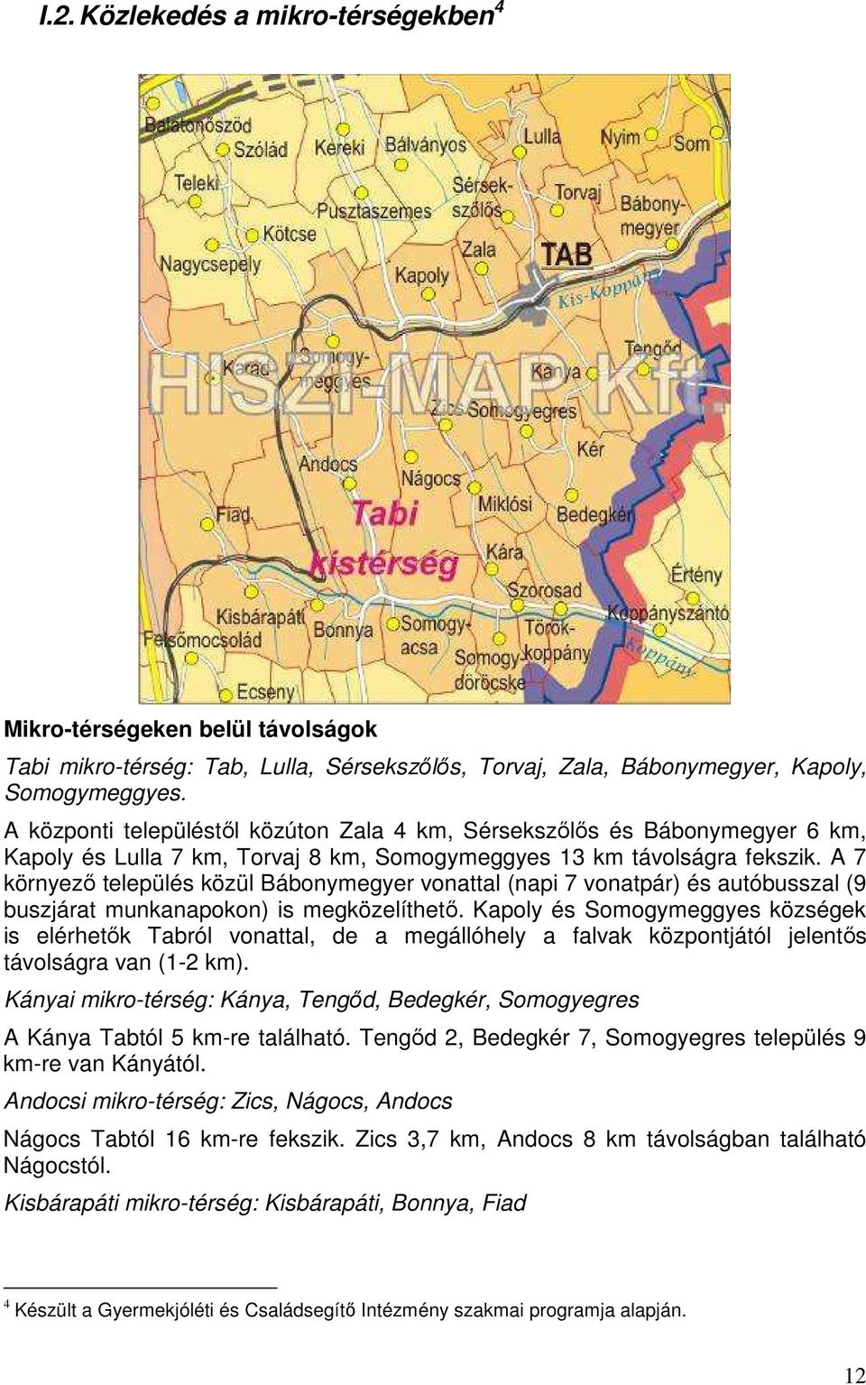 A 7 környezı település közül Bábonymegyer vonattal (napi 7 vonatpár) és autóbusszal (9 buszjárat munkanapokon) is megközelíthetı.