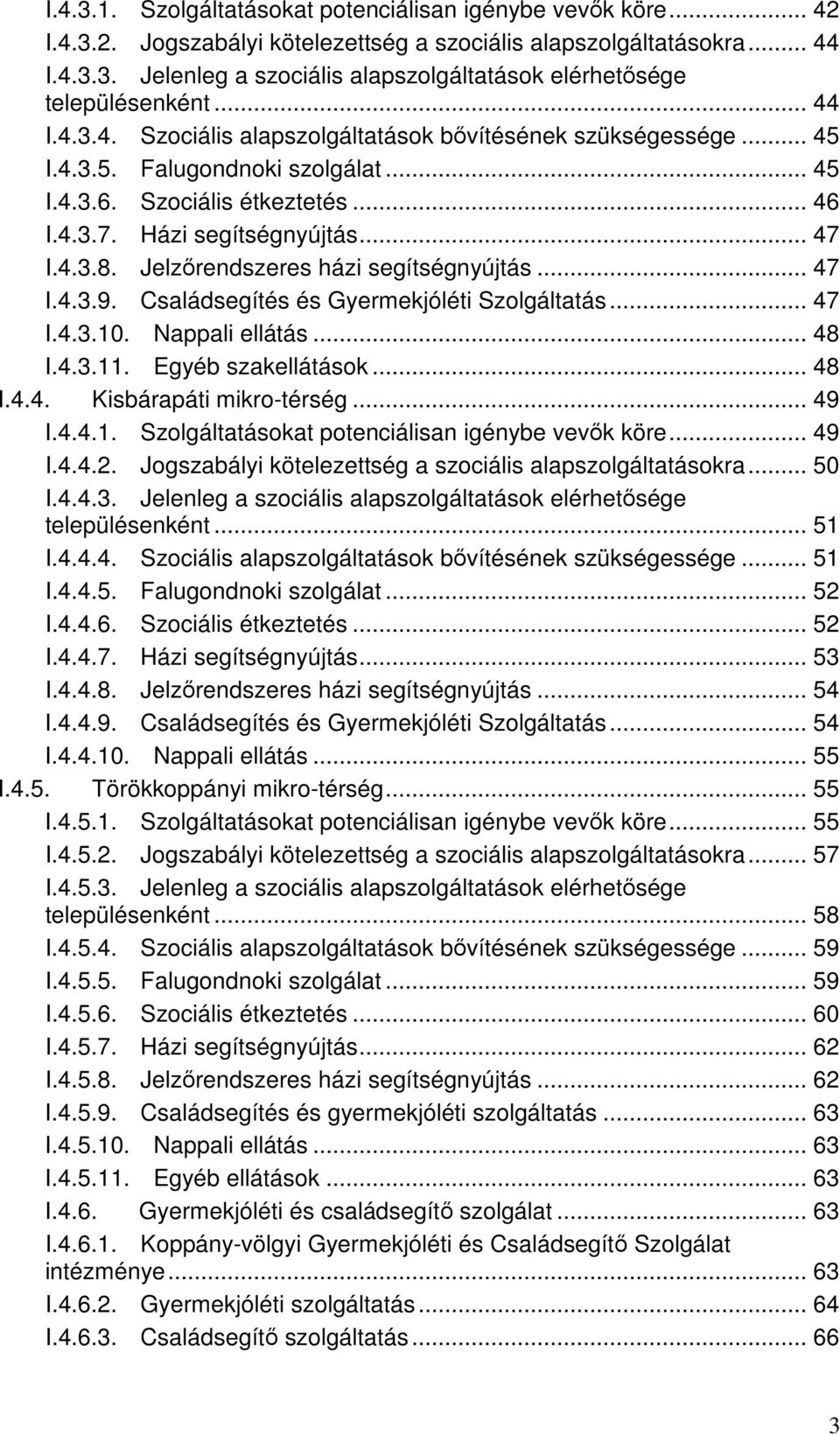 Jelzırendszeres házi segítségnyújtás... 47 I.4.3.9. Családsegítés és Gyermekjóléti Szolgáltatás... 47 I.4.3.10. Nappali ellátás... 48 I.4.3.11. Egyéb szakellátások... 48 I.4.4. Kisbárapáti mikro-térség.