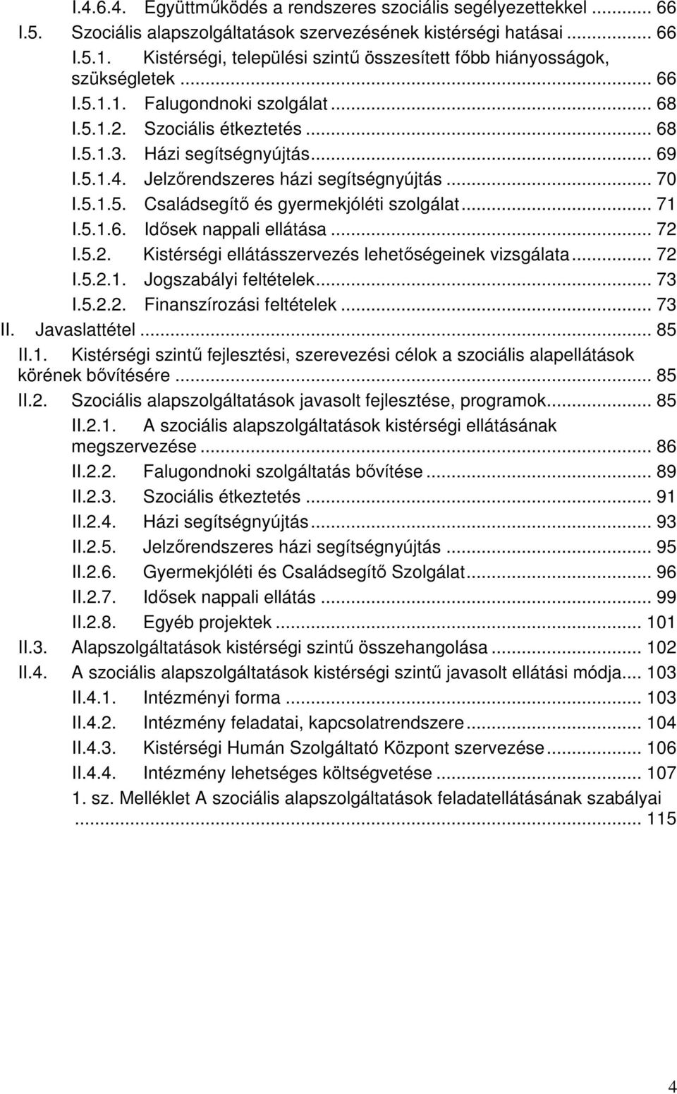 Jelzırendszeres házi segítségnyújtás... 70 I.5.1.5. Családsegítı és gyermekjóléti szolgálat... 71 I.5.1.6. Idısek nappali ellátása... 72 I.5.2. Kistérségi ellátásszervezés lehetıségeinek vizsgálata.