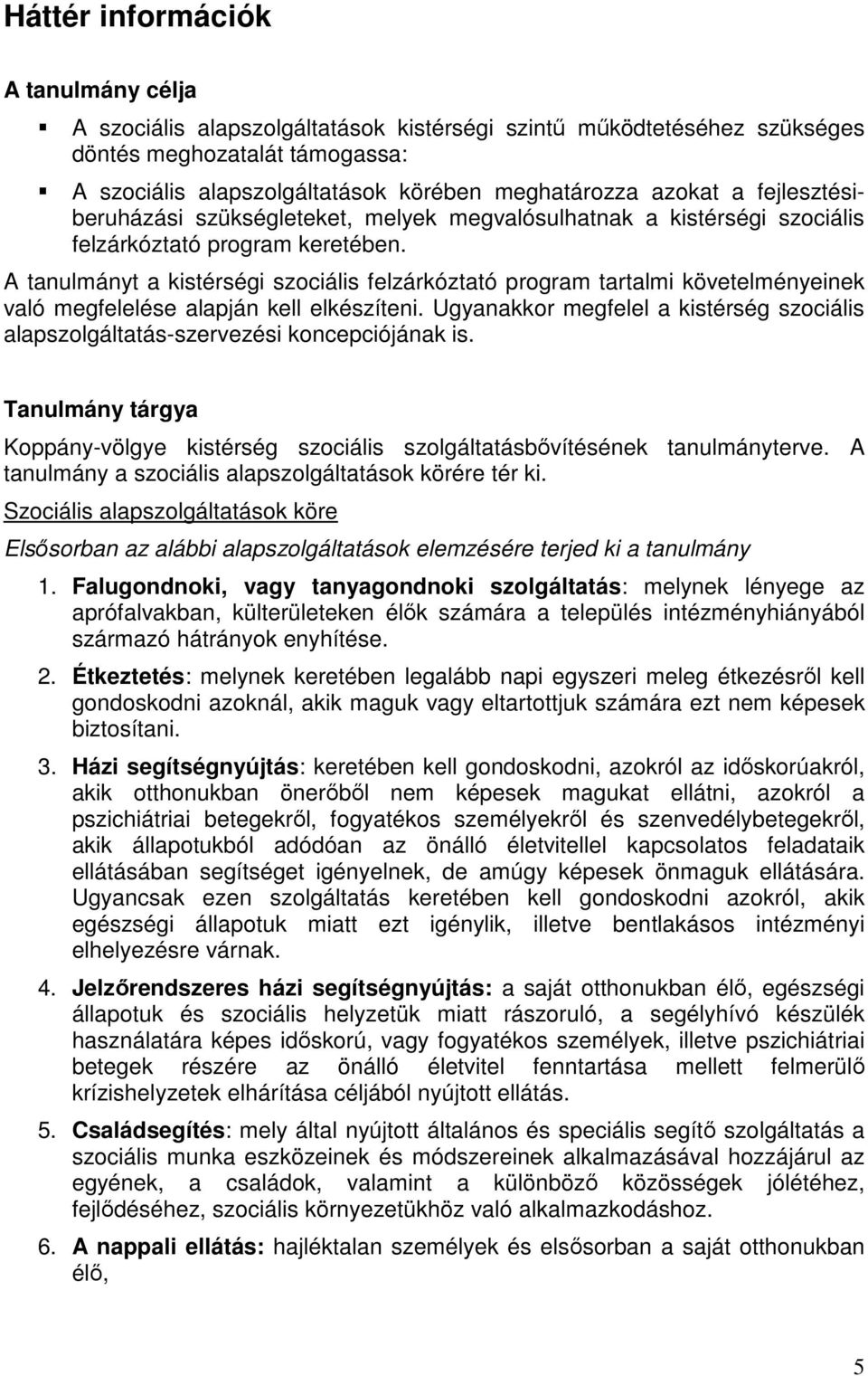 A tanulmányt a kistérségi szociális felzárkóztató program tartalmi követelményeinek való megfelelése alapján kell elkészíteni.