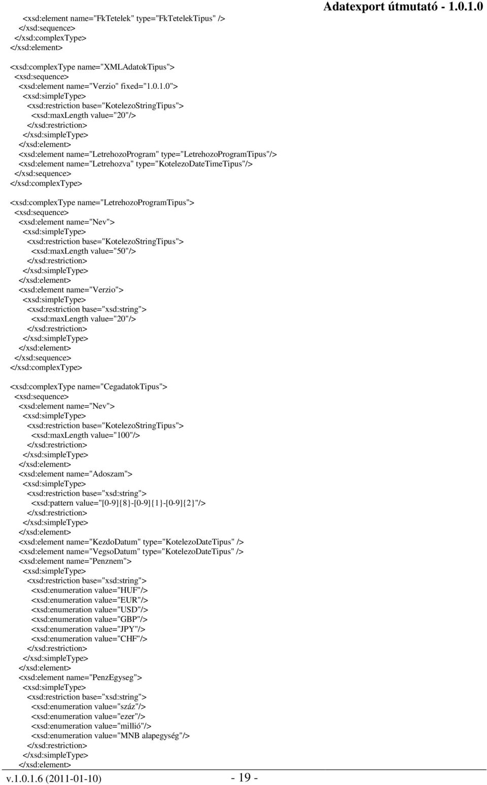 type="letrehozoprogramtipus"/> <xsd:element name="letrehozva" type="kotelezodatetimetipus"/> <xsd:complextype name="letrehozoprogramtipus"> <xsd:element name="nev"> <xsd:restriction