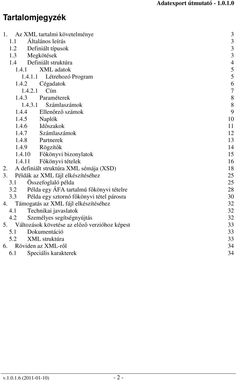 4.11 Főkönyvi tételek 16 2. A definiált struktúra XML sémája (XSD) 18 3. Példák az XML fájl elkészítéséhez 25 3.1 Összefoglaló példa 25 3.2 Példa egy ÁFA tartalmú főkönyvi tételre 28 3.