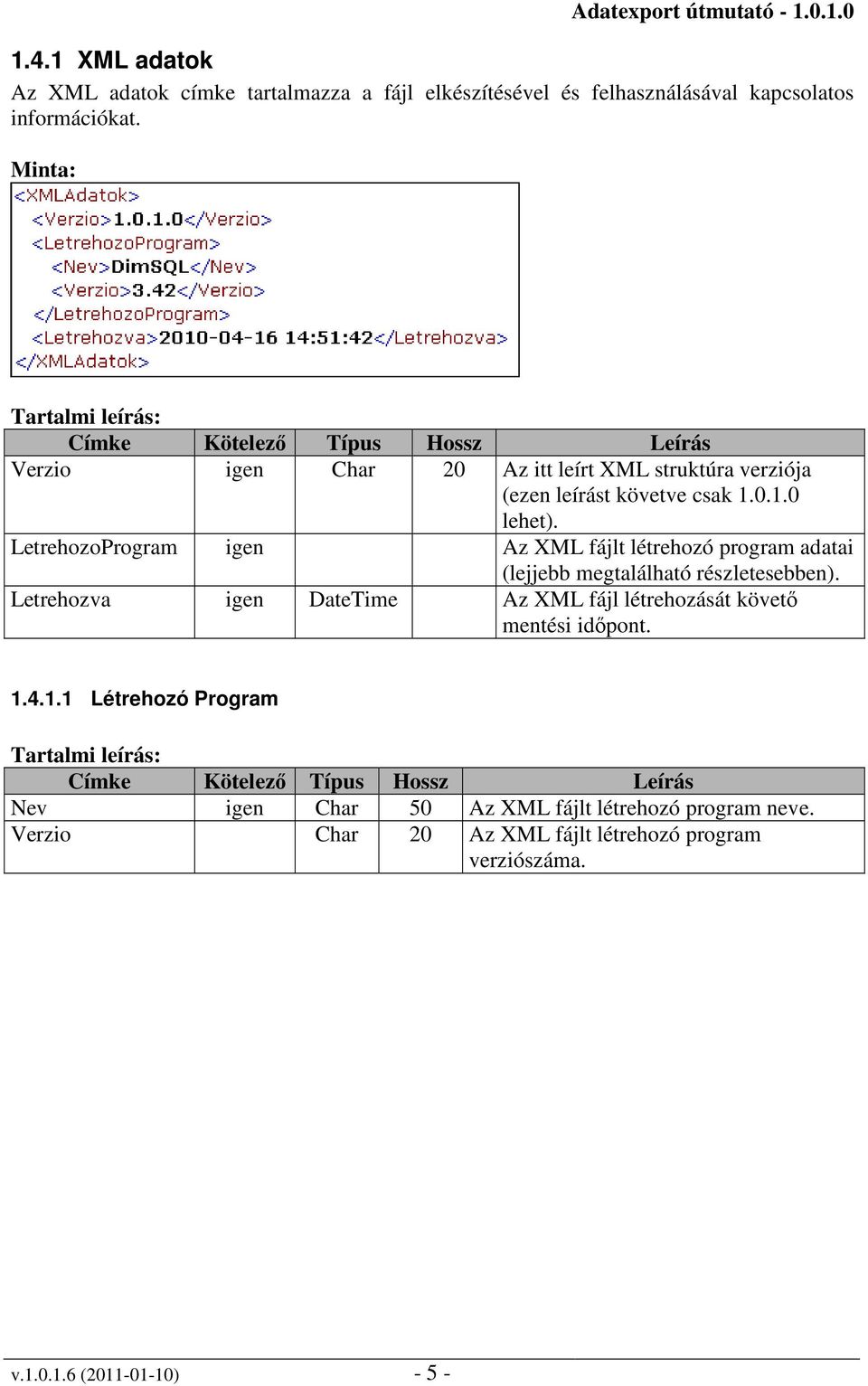 LetrehozoProgram igen Az XML fájlt létrehozó program adatai (lejjebb megtalálható részletesebben). Letrehozva igen DateTime Az XML fájl létrehozását követő mentési időpont.