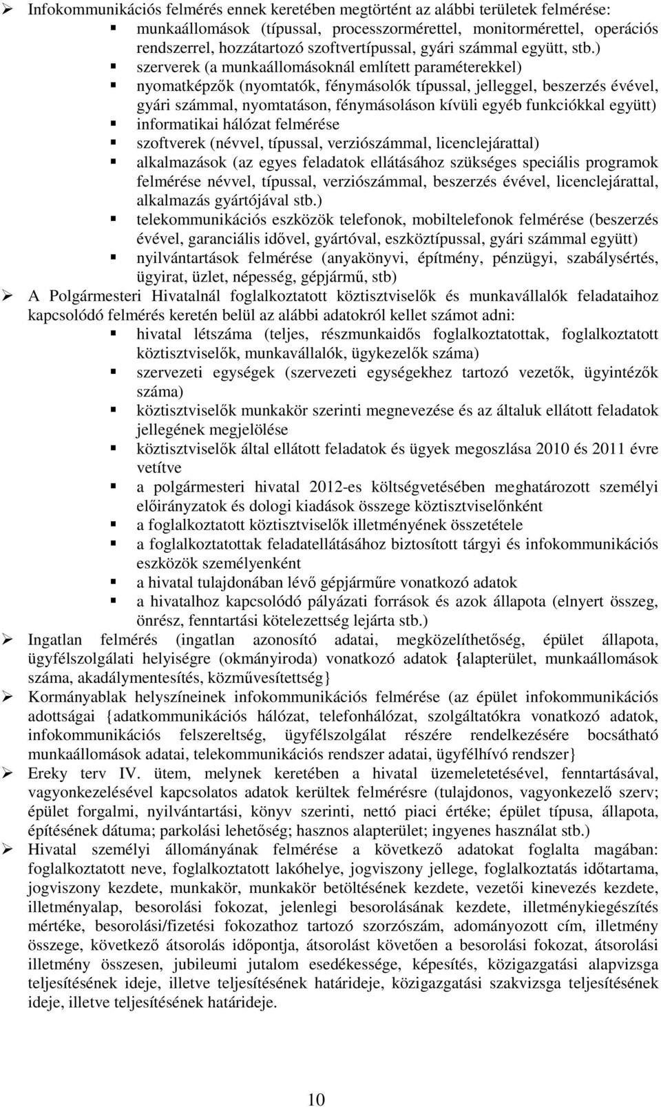 ) szerverek (a munkaállomásoknál említett paraméterekkel) nyomatképzık (nyomtatók, fénymásolók típussal, jelleggel, beszerzés évével, gyári számmal, nyomtatáson, fénymásoláson kívüli egyéb