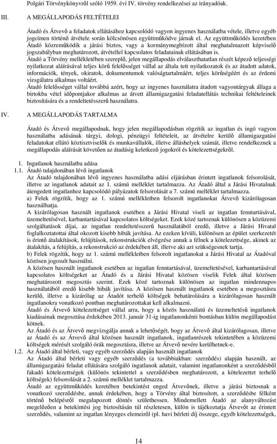 Az együttmőködés keretében Átadó közremőködik a járási biztos, vagy a kormánymegbízott által meghatalmazott képviselı jogszabályban meghatározott, átvétellel kapcsolatos feladatainak ellátásában is.