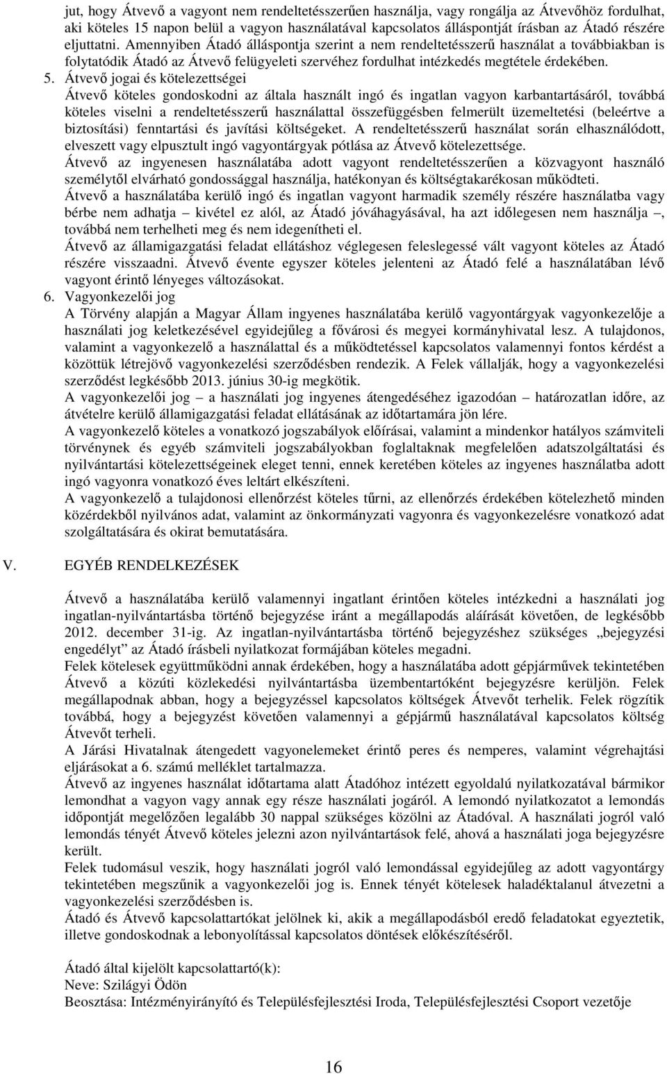 Átvevı jogai és kötelezettségei Átvevı köteles gondoskodni az általa használt ingó és ingatlan vagyon karbantartásáról, továbbá köteles viselni a rendeltetésszerő használattal összefüggésben