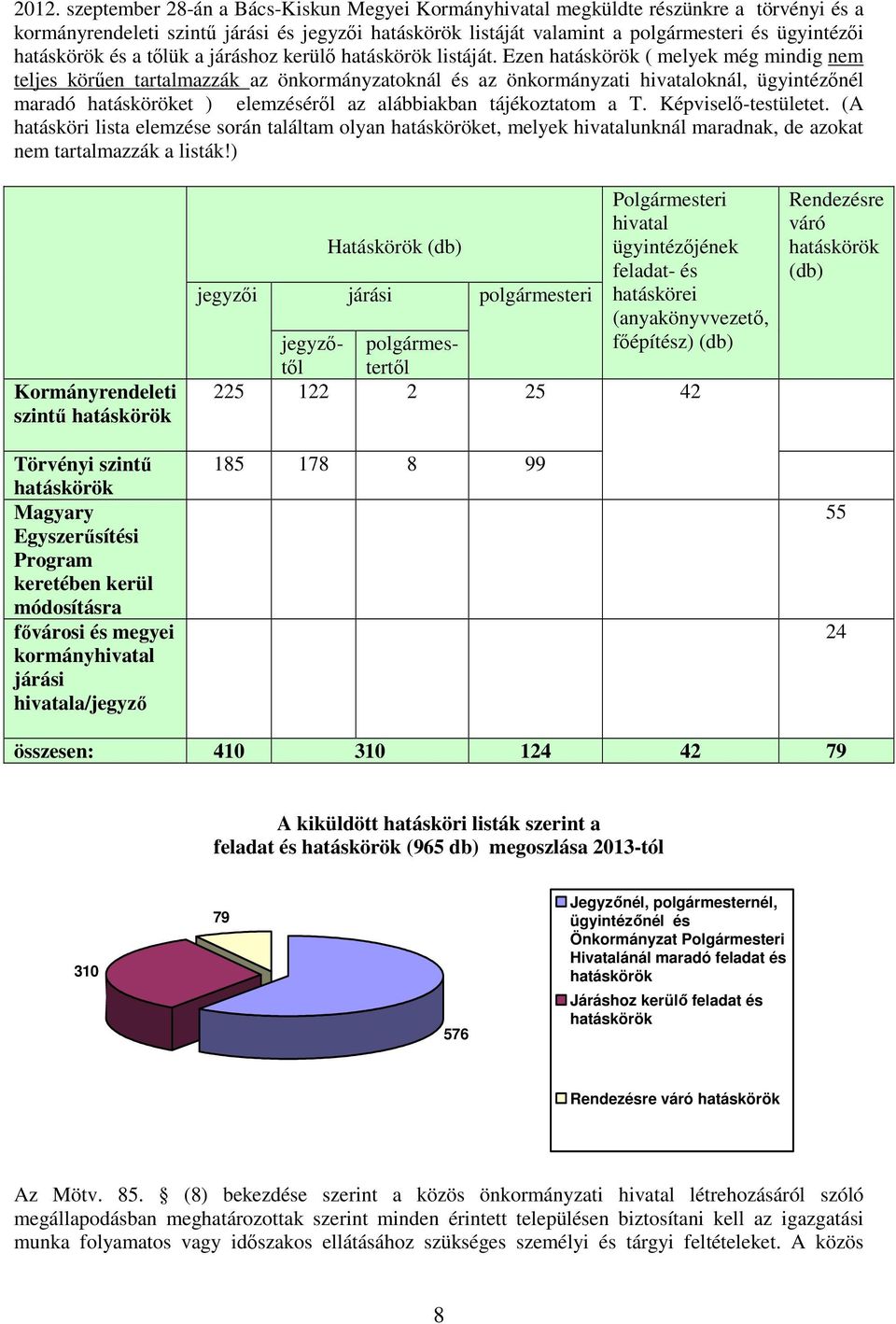 Ezen hatáskörök ( melyek még mindig nem teljes körően tartalmazzák az önkormányzatoknál és az önkormányzati hivataloknál, ügyintézınél maradó hatásköröket ) elemzésérıl az alábbiakban tájékoztatom a