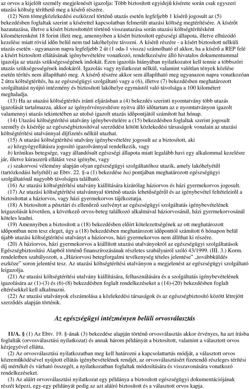 A kísérıt hazautazása, illetve a kísért biztosítottért történı visszautazása során utazási költségtérítésként kilométerenként 18 forint illeti meg, amennyiben a kísért biztosított egészségi állapota,