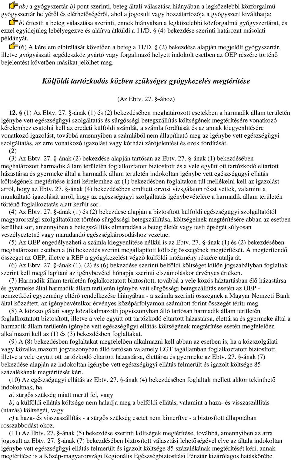 (4) bekezdése szerinti határozat másolati példányát. (6) A kérelem elbírálását követıen a beteg a 11/D.