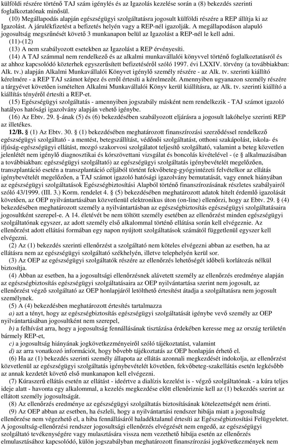 A megállapodáson alapuló jogosultság megszőnését követı 3 munkanapon belül az Igazolást a REP-nél le kell adni. (11)-(12) (13) A nem szabályozott esetekben az Igazolást a REP érvényesíti.