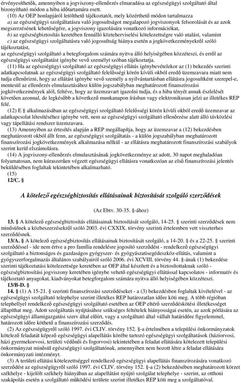 lehetıségére, a jogviszony igazolására vonatkozó információkat, b) az egészségbiztosítás keretében fennálló közteherviselési kötelezettségre való utalást, valamint c) az egészségügyi szolgáltatásra