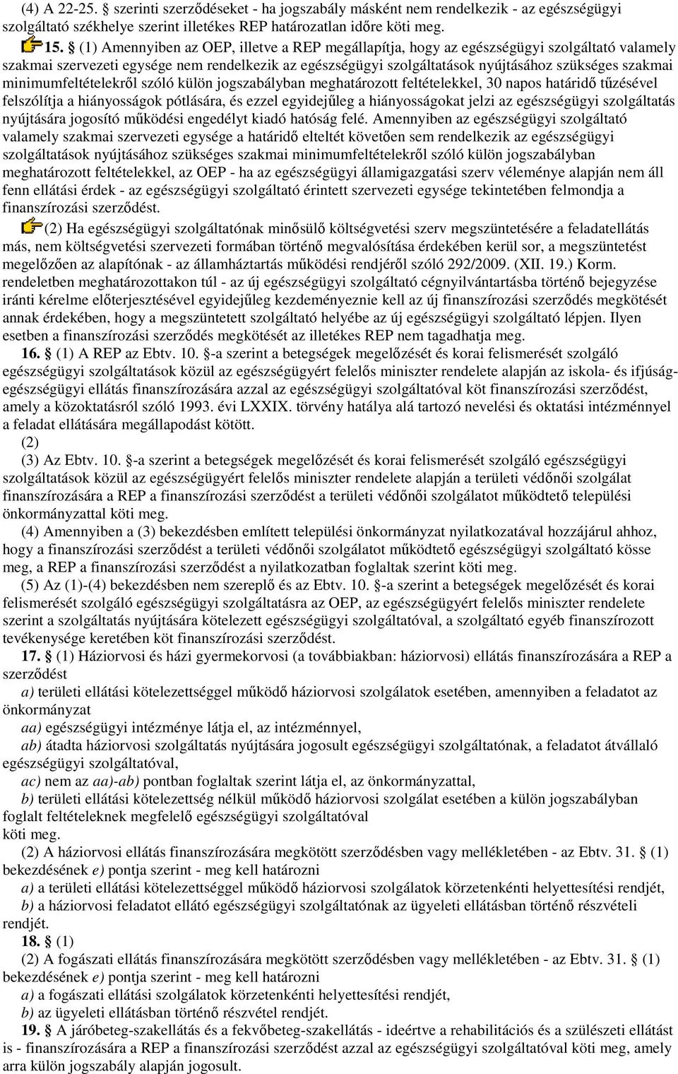 minimumfeltételekrıl szóló külön jogszabályban meghatározott feltételekkel, 30 napos határidı tőzésével felszólítja a hiányosságok pótlására, és ezzel egyidejőleg a hiányosságokat jelzi az