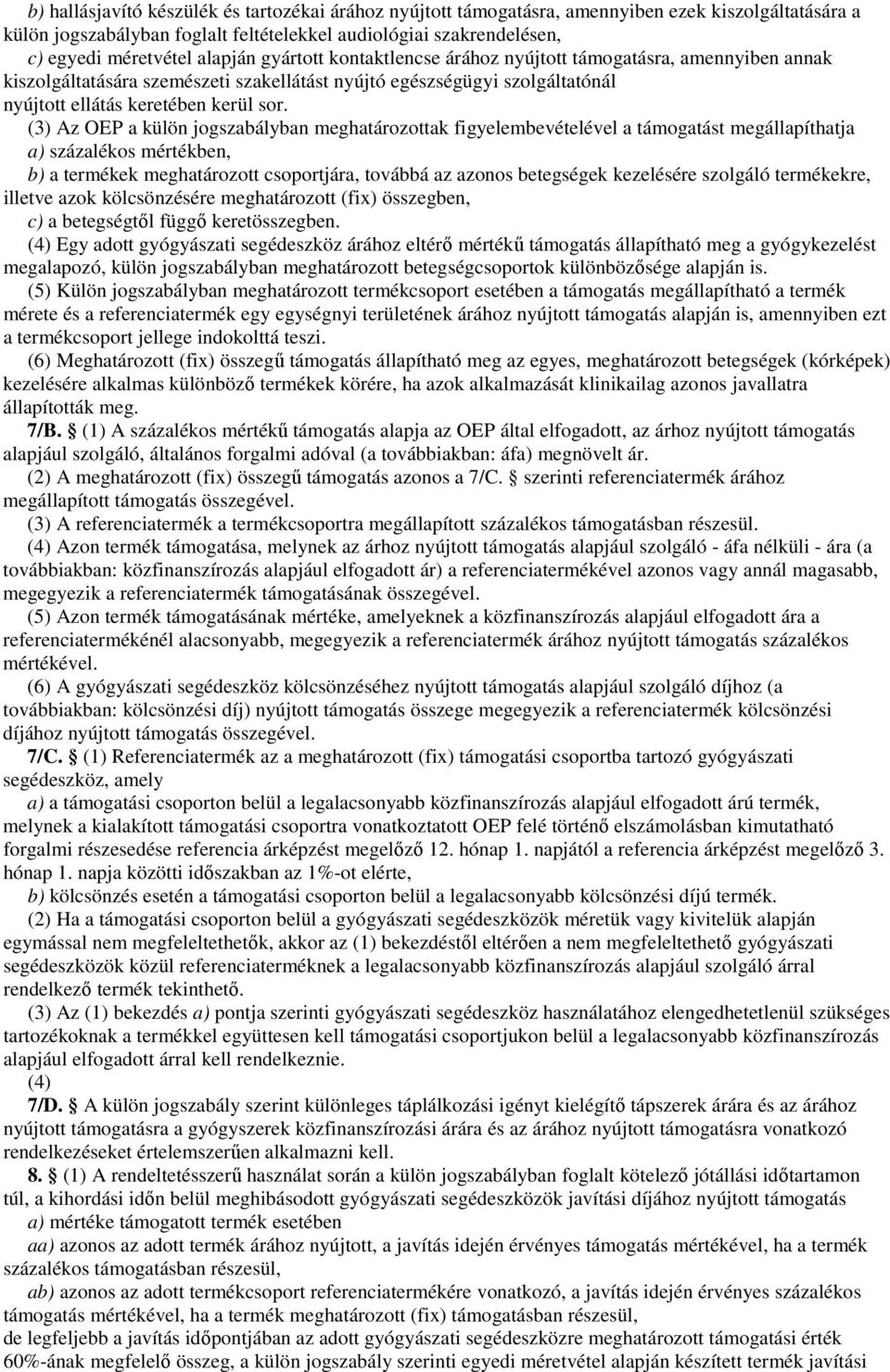 (3) Az OEP a külön jogszabályban meghatározottak figyelembevételével a támogatást megállapíthatja a) százalékos mértékben, b) a termékek meghatározott csoportjára, továbbá az azonos betegségek