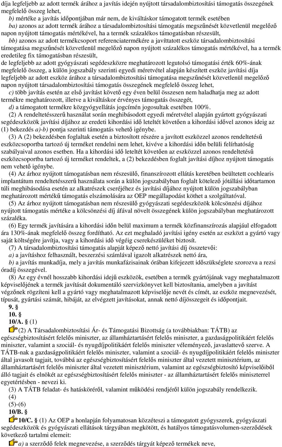 támogatásban részesült, bb) azonos az adott termékcsoport referenciatermékére a javíttatott eszköz társadalombiztosítási támogatása megszőnését közvetlenül megelızı napon nyújtott százalékos