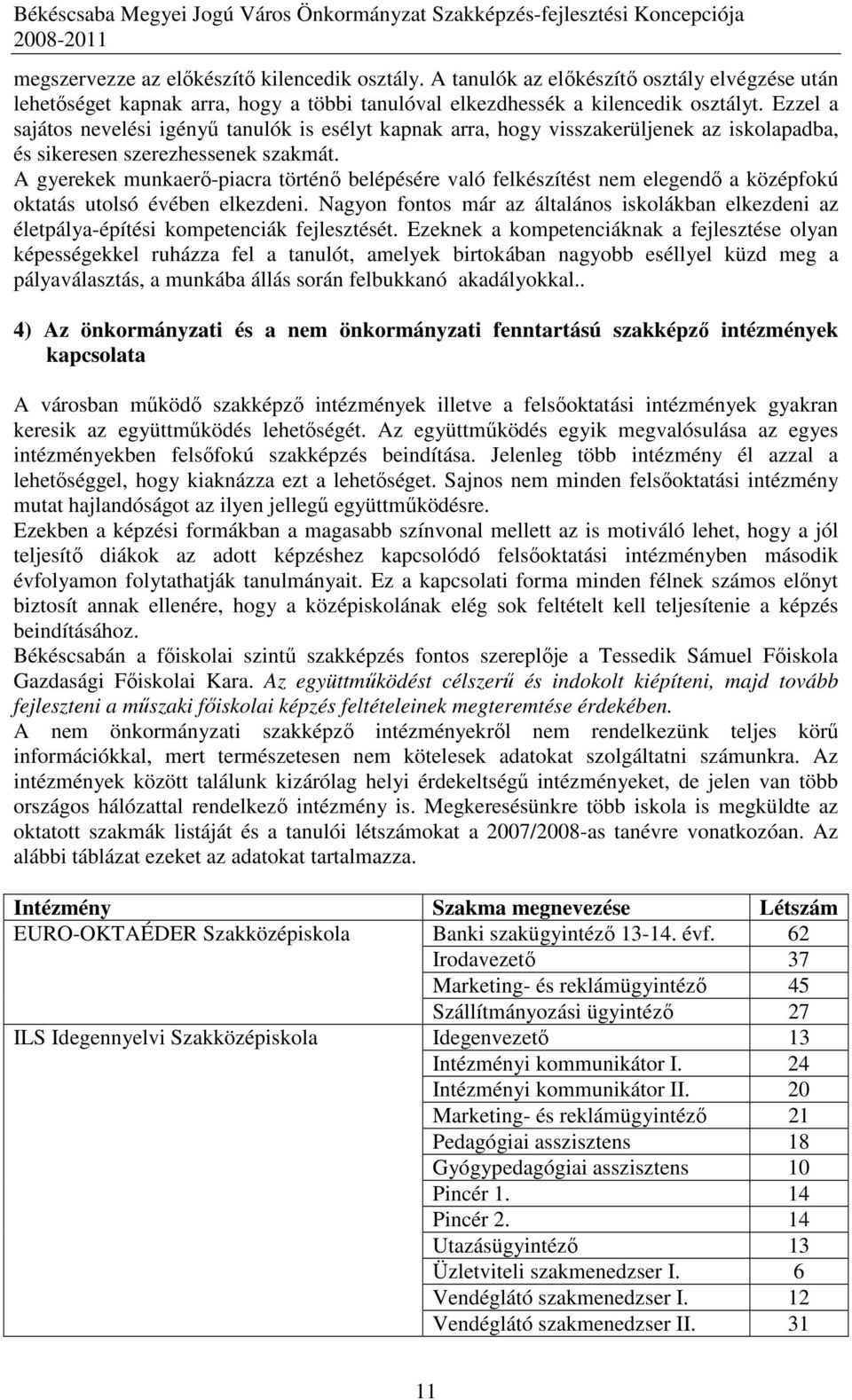 A gyerekek munkaerı-piacra történı belépésére való felkészítést nem elegendı a középfokú oktatás utolsó évében elkezdeni.