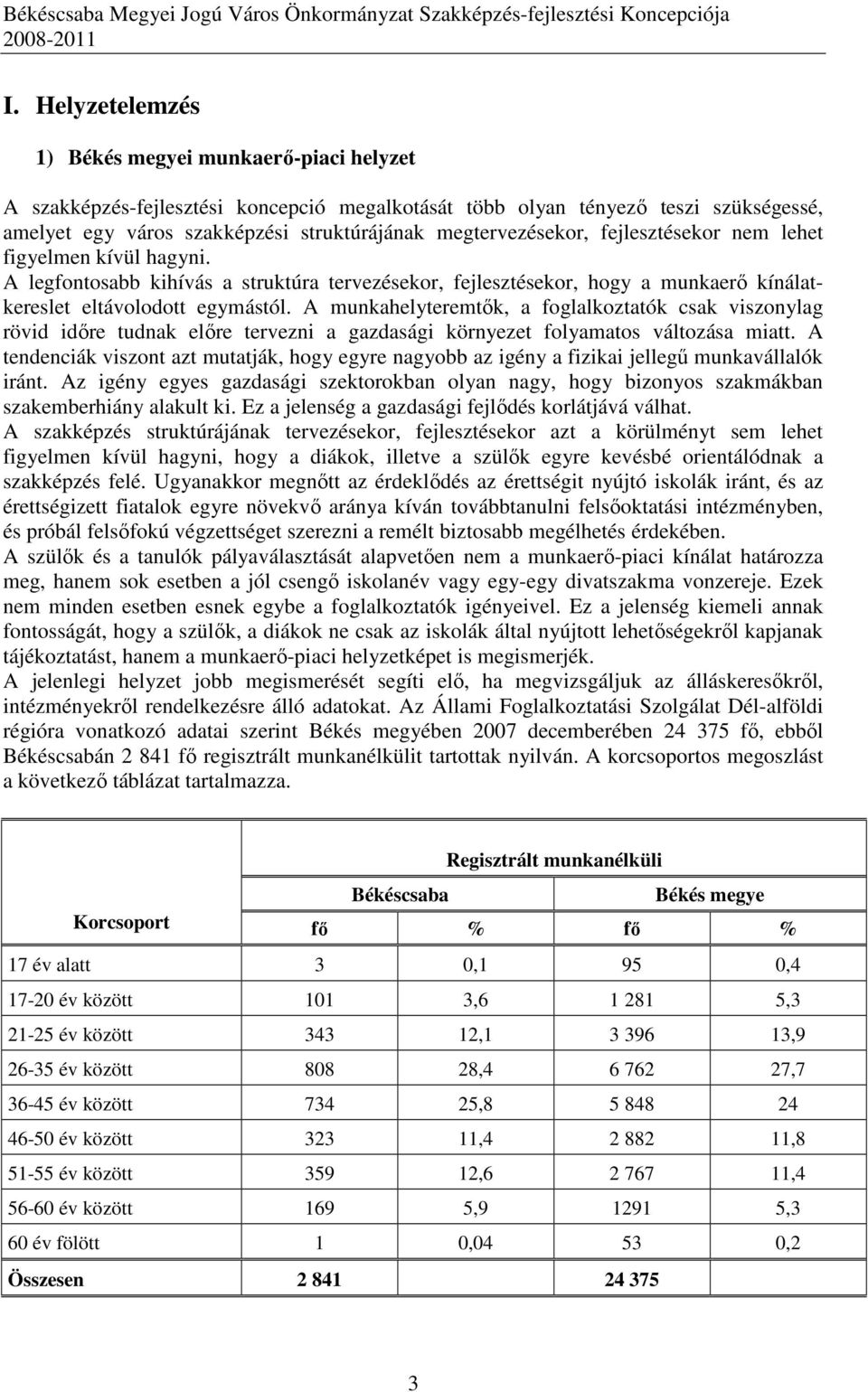A munkahelyteremtık, a foglalkoztatók csak viszonylag rövid idıre tudnak elıre tervezni a gazdasági környezet folyamatos változása miatt.