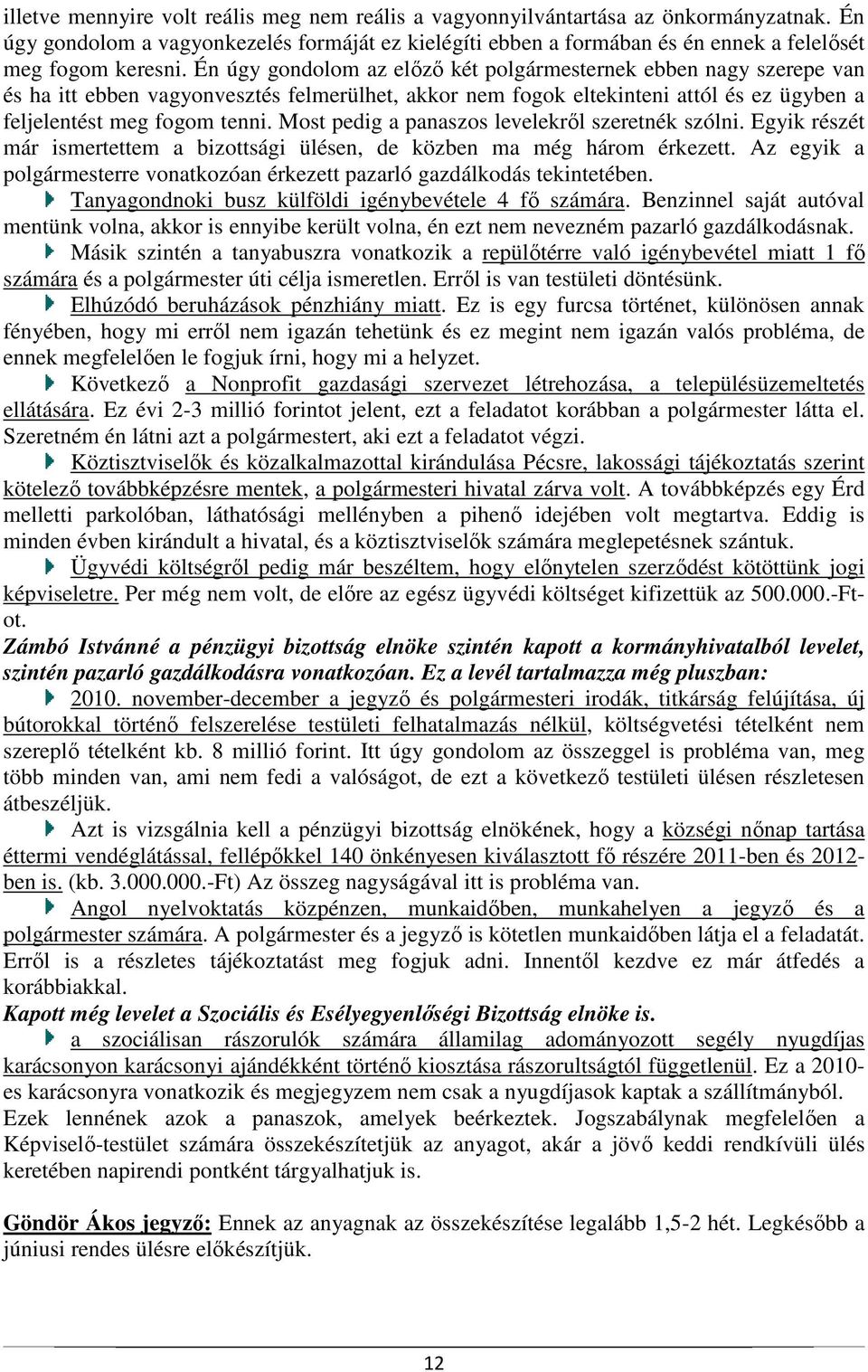 Most pedig a panaszos levelekről szeretnék szólni. Egyik részét már ismertettem a bizottsági ülésen, de közben ma még három érkezett.