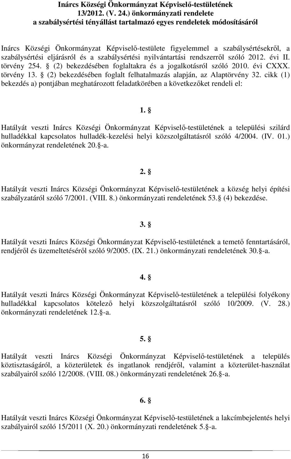 eljárásról és a szabálysértési nyilvántartási rendszerről szóló 2012. évi II. törvény 254. (2) bekezdésében foglaltakra és a jogalkotásról szóló 2010. évi CXXX. törvény 13.