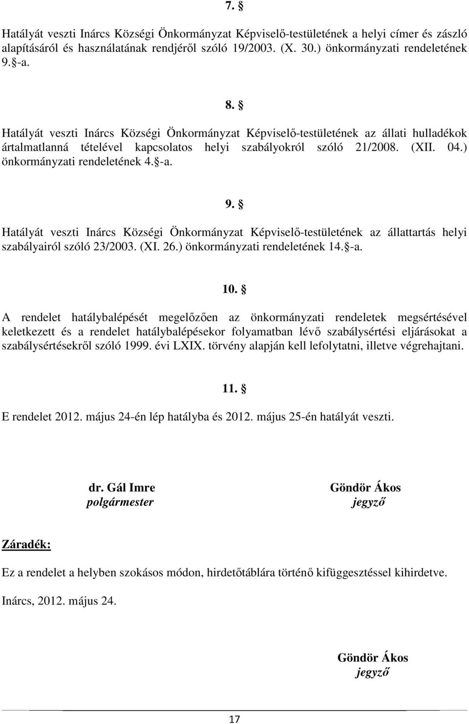 -a. 9. Hatályát veszti Inárcs Községi Önkormányzat Képviselő-testületének az állattartás helyi szabályairól szóló 23/2003. (XI. 26.) önkormányzati rendeletének 14. -a. 10.