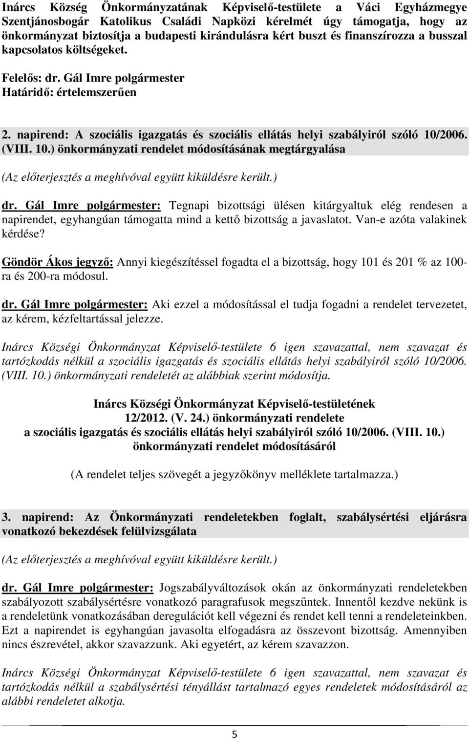 napirend: A szociális igazgatás és szociális ellátás helyi szabályiról szóló 10/2006. (VIII. 10.) önkormányzati rendelet módosításának megtárgyalása (Az előterjesztés a meghívóval együtt kiküldésre került.