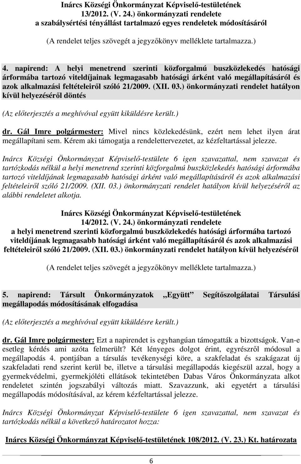 napirend: A helyi menetrend szerinti közforgalmú buszközlekedés hatósági árformába tartozó viteldíjainak legmagasabb hatósági árként való megállapításáról és azok alkalmazási feltételeiről szóló