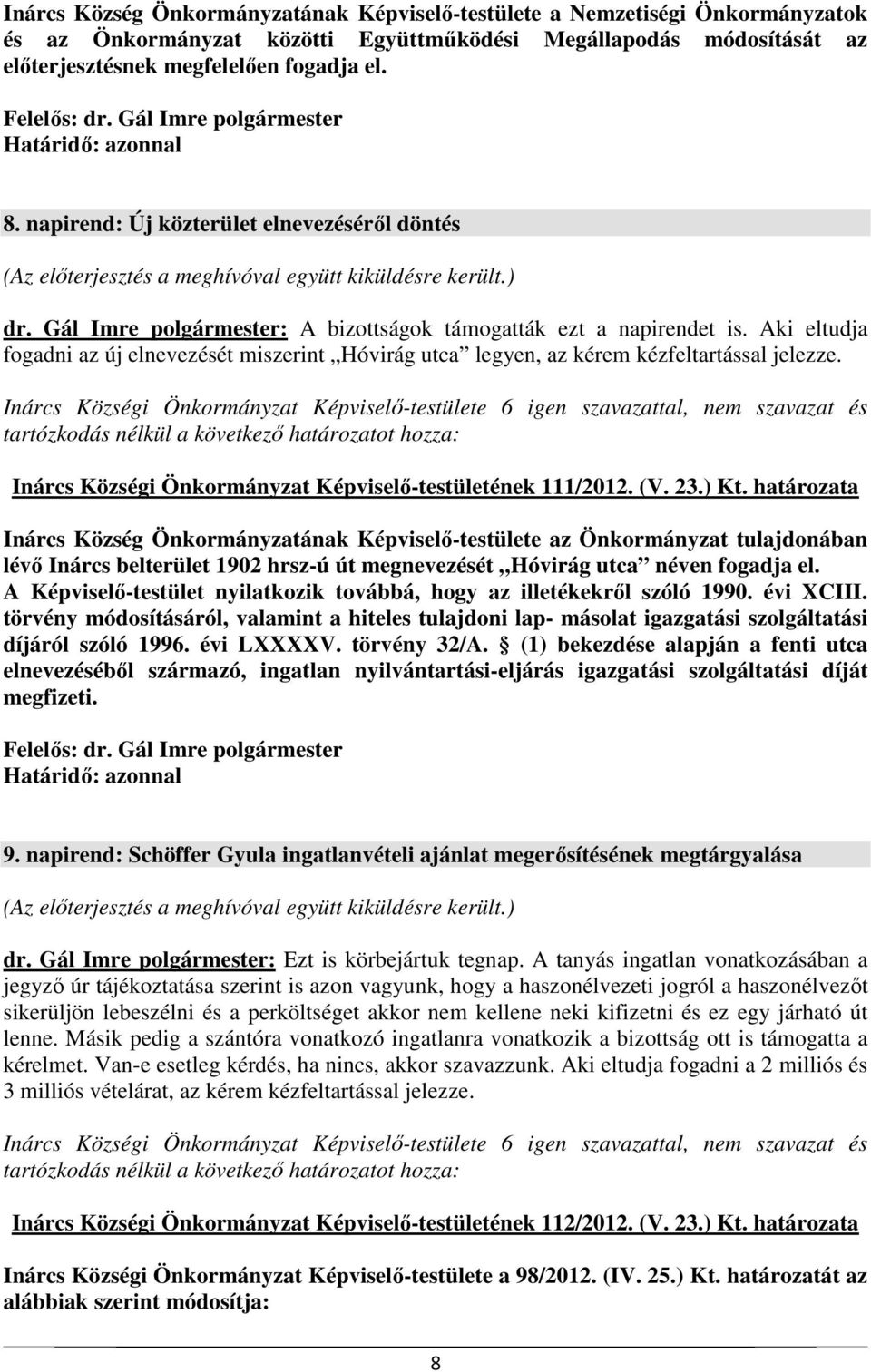 Gál Imre polgármester: A bizottságok támogatták ezt a napirendet is. Aki eltudja fogadni az új elnevezését miszerint Hóvirág utca legyen, az kérem kézfeltartással jelezze.