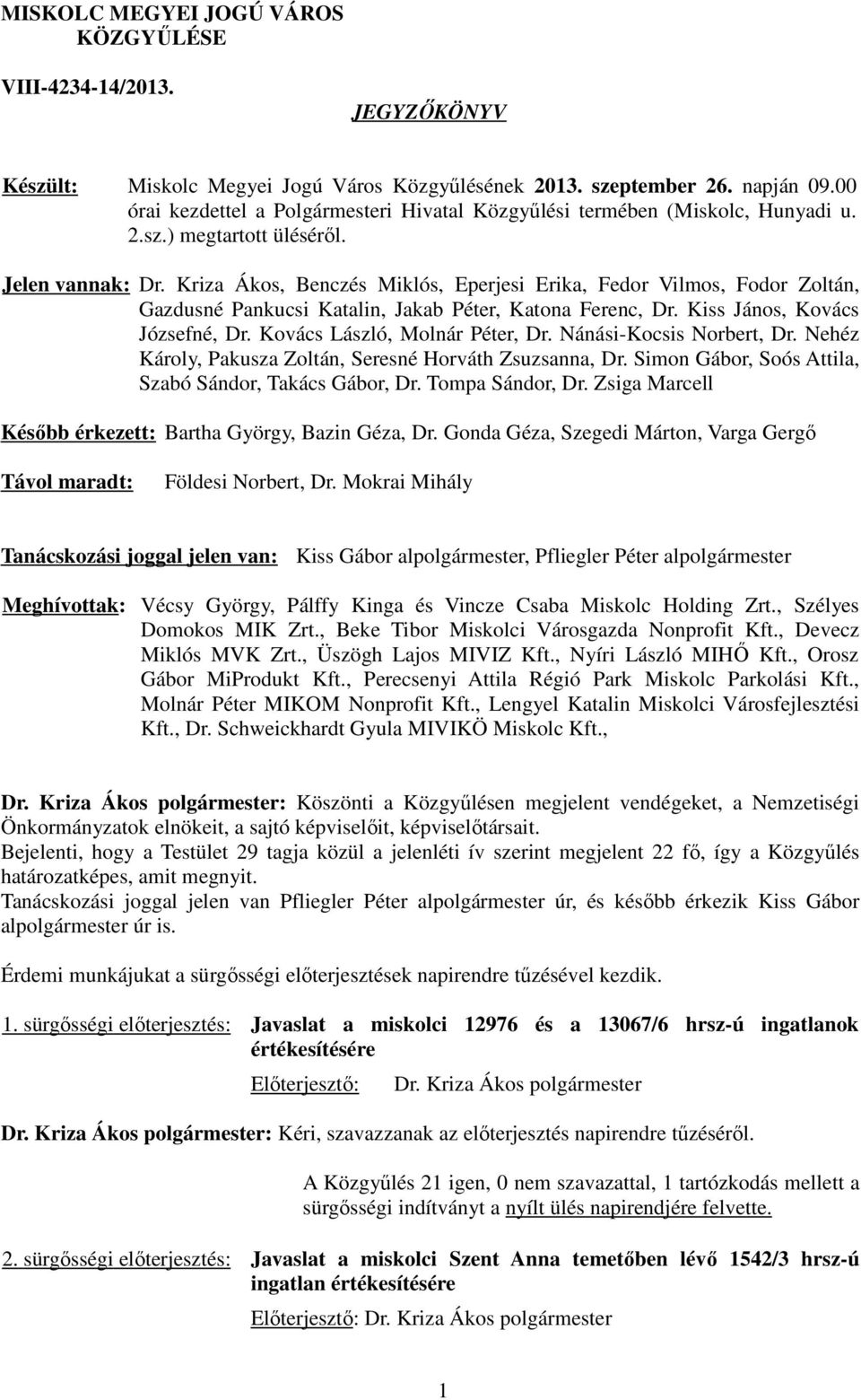 Kriza Ákos, Benczés Miklós, Eperjesi Erika, Fedor Vilmos, Fodor Zoltán, Gazdusné Pankucsi Katalin, Jakab Péter, Katona Ferenc, Dr. Kiss János, Kovács Józsefné, Dr. Kovács László, Molnár Péter, Dr.