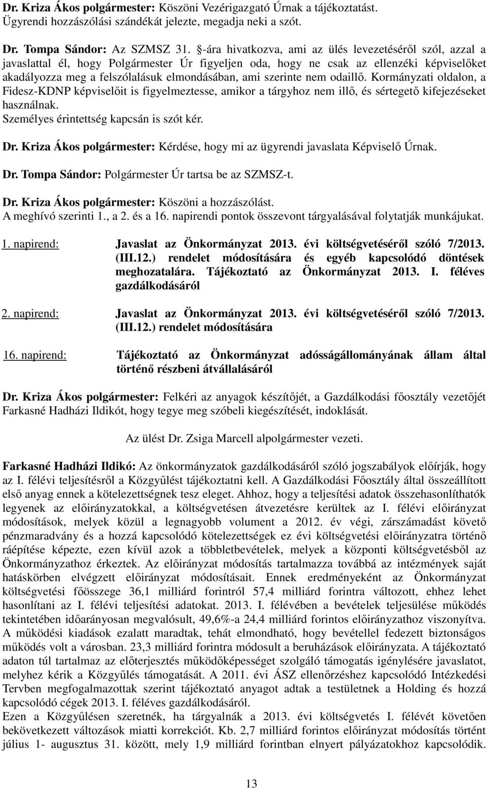 szerinte nem odaillı. Kormányzati oldalon, a Fidesz-KDNP képviselıit is figyelmeztesse, amikor a tárgyhoz nem illı, és sértegetı kifejezéseket használnak. Személyes érintettség kapcsán is szót kér.