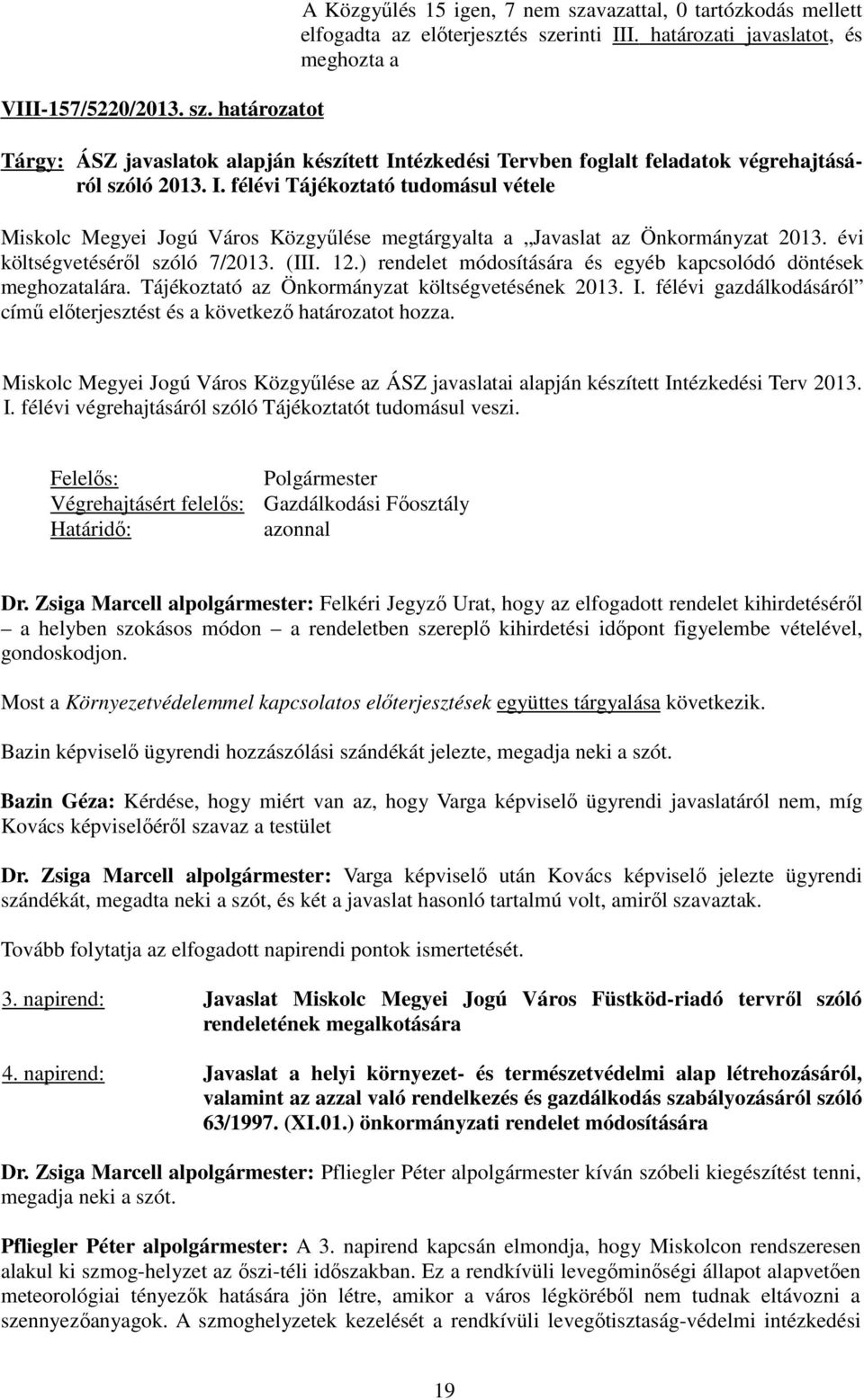 évi költségvetésérıl szóló 7/2013. (III. 12.) rendelet módosítására és egyéb kapcsolódó döntések meghozatalára. Tájékoztató az Önkormányzat költségvetésének 2013. I.