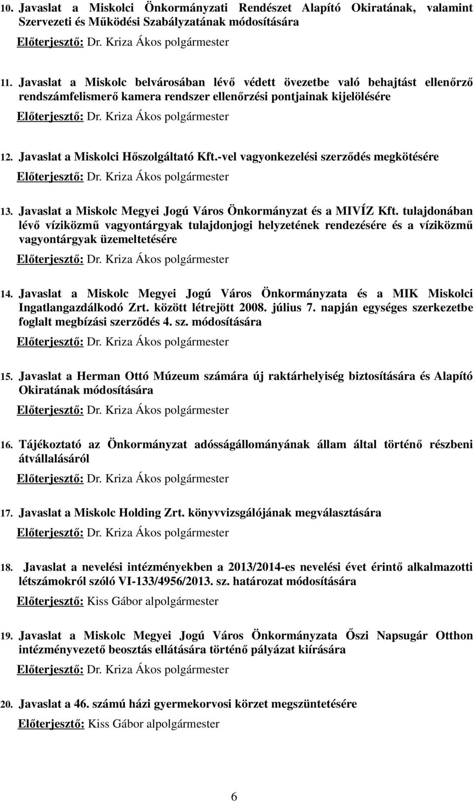 Javaslat a Miskolci Hıszolgáltató Kft.-vel vagyonkezelési szerzıdés megkötésére Elıterjesztı: Dr. Kriza Ákos polgármester 13. Javaslat a Miskolc Megyei Jogú Város Önkormányzat és a MIVÍZ Kft.