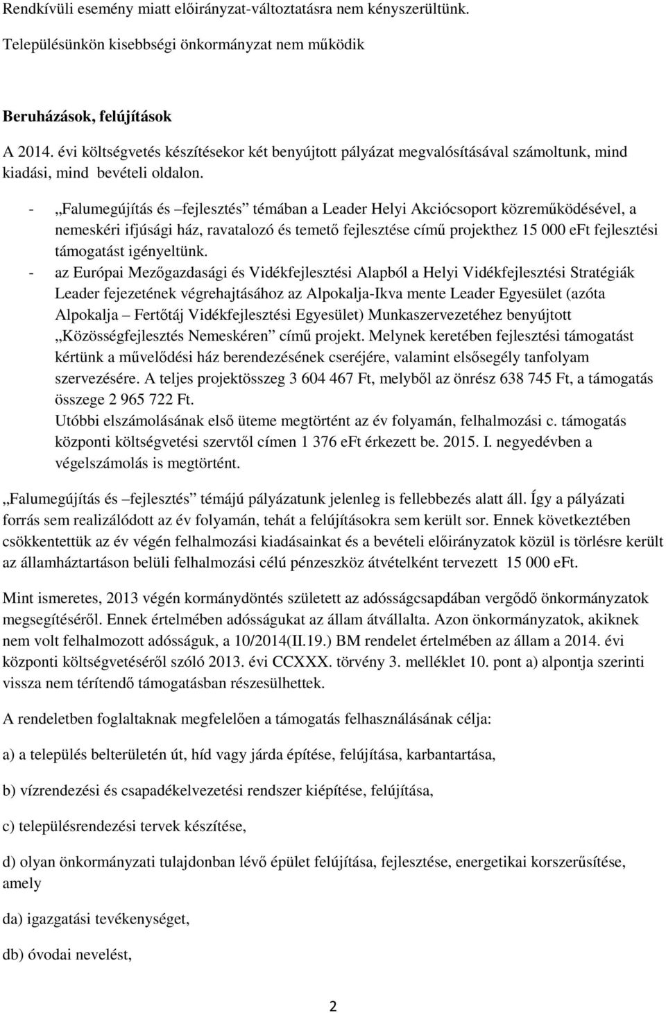 - Falumegújítás és fejlesztés témában a Leader Helyi Akciócsoport közreműködésével, a nemeskéri ifjúsági ház, ravatalozó és temető fejlesztése című projekthez 15 000 eft fejlesztési támogatást