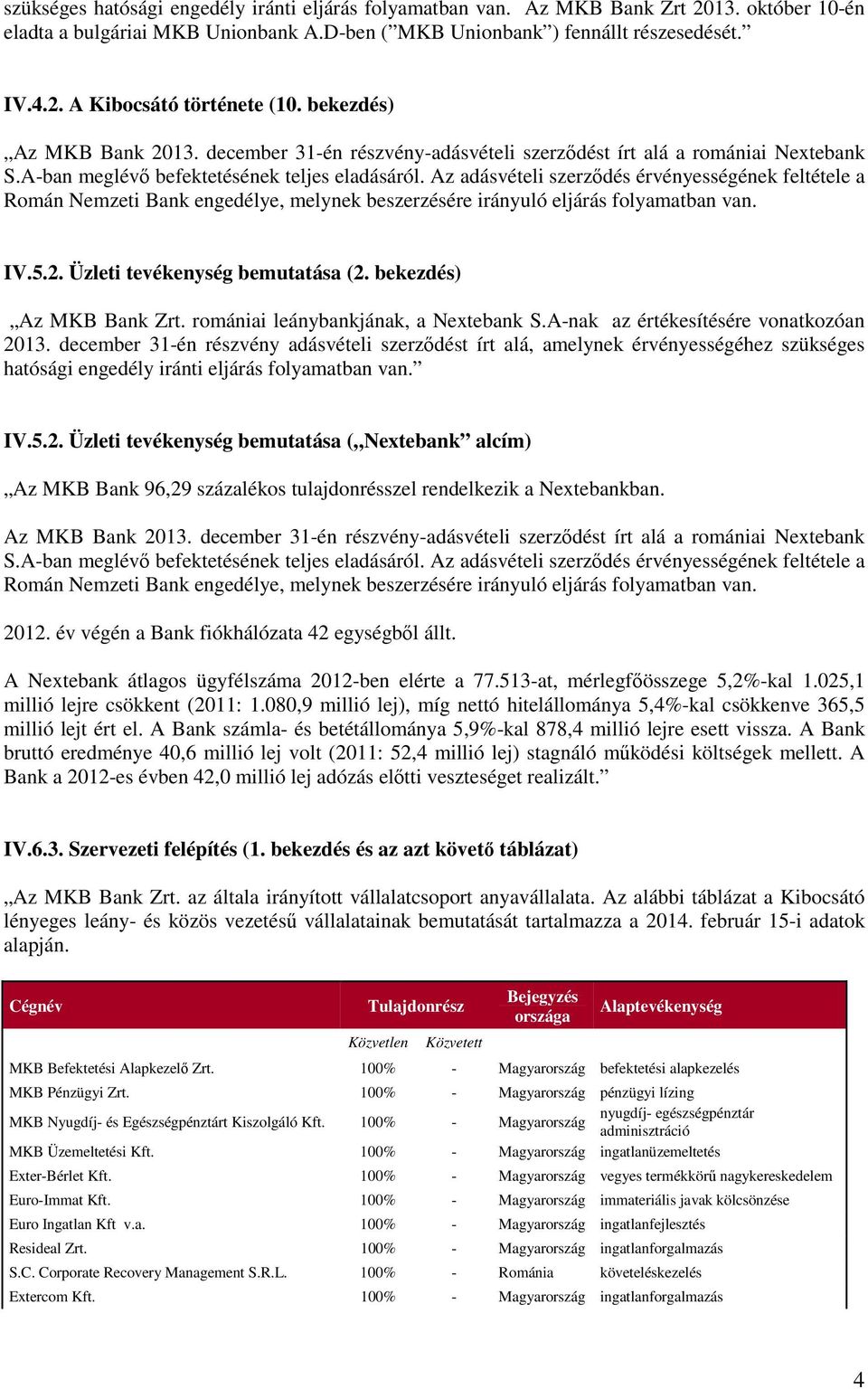 Az adásvételi szerzıdés érvényességének feltétele a Román Nemzeti Bank engedélye, melynek beszerzésére irányuló eljárás folyamatban van. IV.5.2. Üzleti tevékenység bemutatása (2.