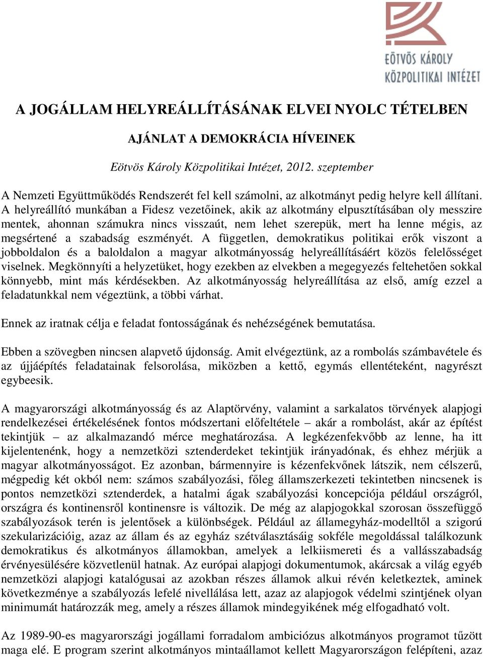 A helyreállító munkában a Fidesz vezetőinek, akik az alkotmány elpusztításában oly messzire mentek, ahonnan számukra nincs visszaút, nem lehet szerepük, mert ha lenne mégis, az megsértené a szabadság