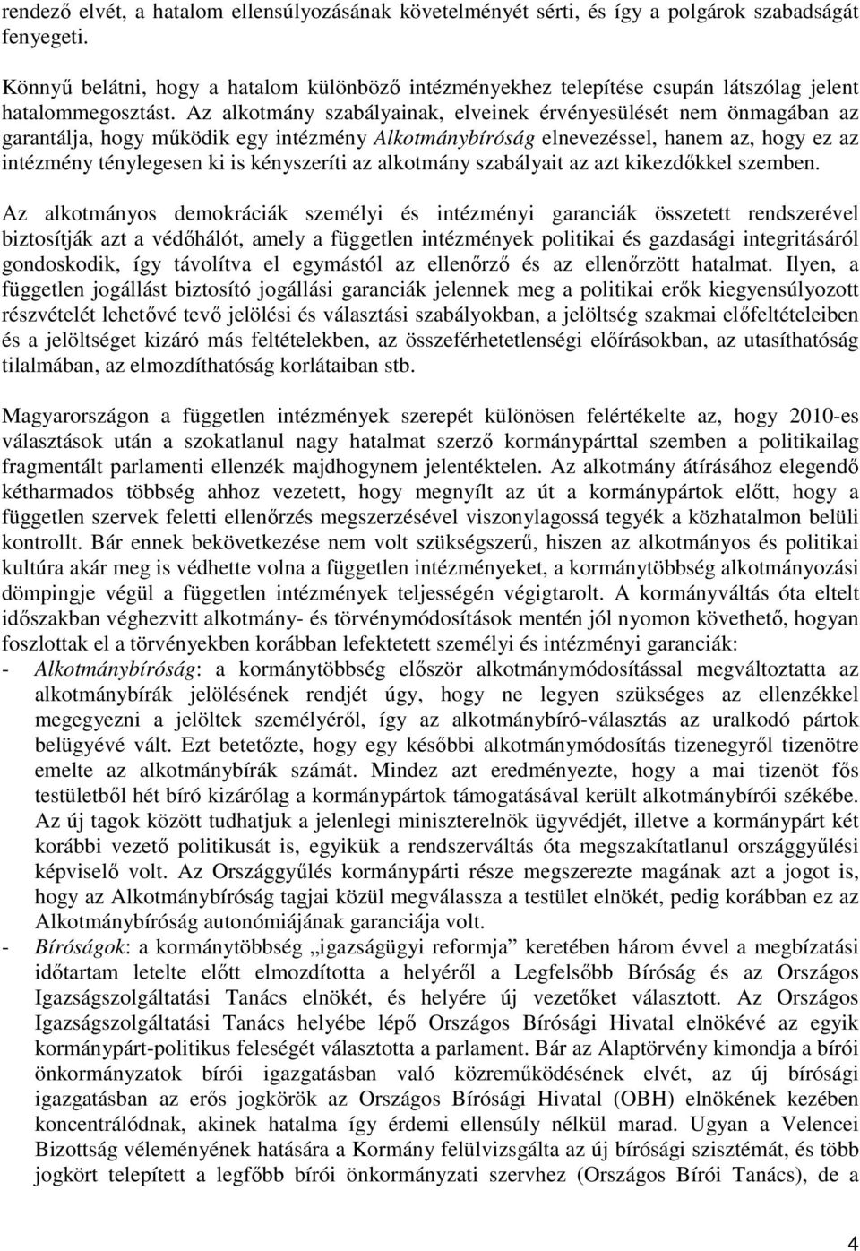 Az alkotmány szabályainak, elveinek érvényesülését nem önmagában az garantálja, hogy működik egy intézmény Alkotmánybíróság elnevezéssel, hanem az, hogy ez az intézmény ténylegesen ki is kényszeríti