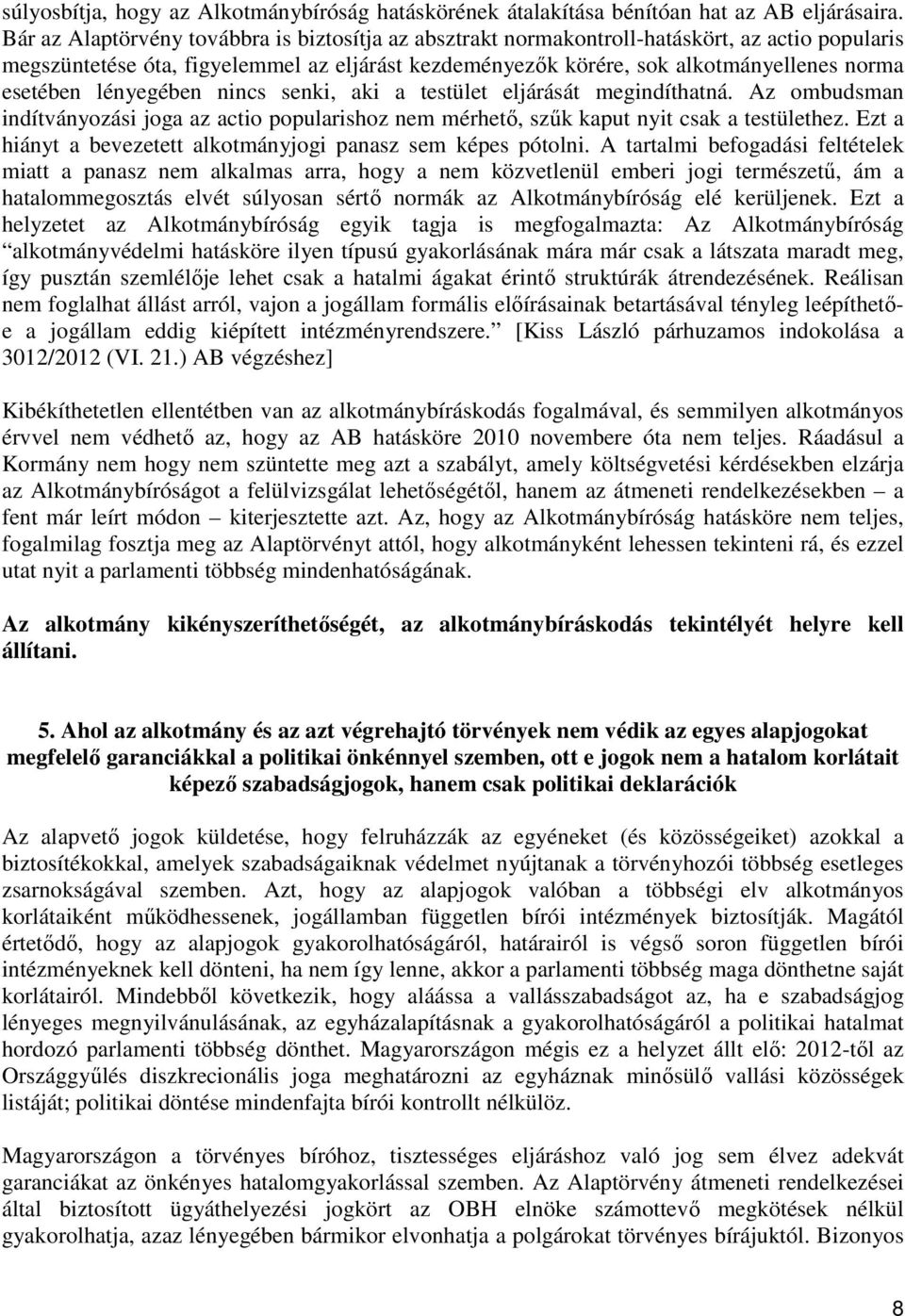 lényegében nincs senki, aki a testület eljárását megindíthatná. Az ombudsman indítványozási joga az actio popularishoz nem mérhető, szűk kaput nyit csak a testülethez.