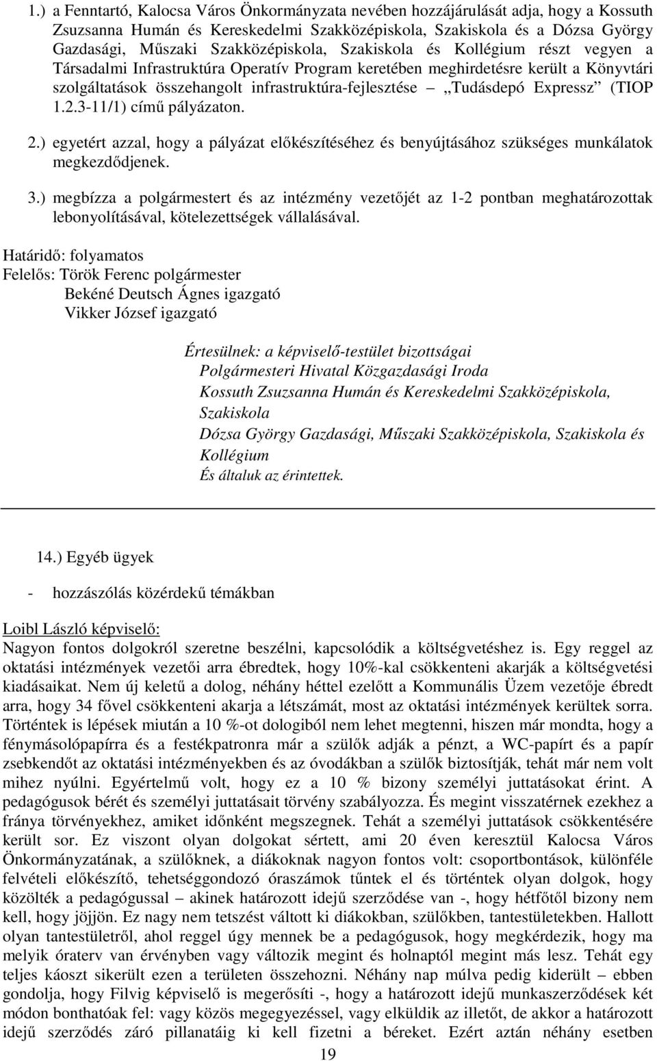 Tudásdepó Expressz (TIOP 1.2.3-11/1) című pályázaton. 2.) egyetért azzal, hogy a pályázat előkészítéséhez és benyújtásához szükséges munkálatok megkezdődjenek. 3.