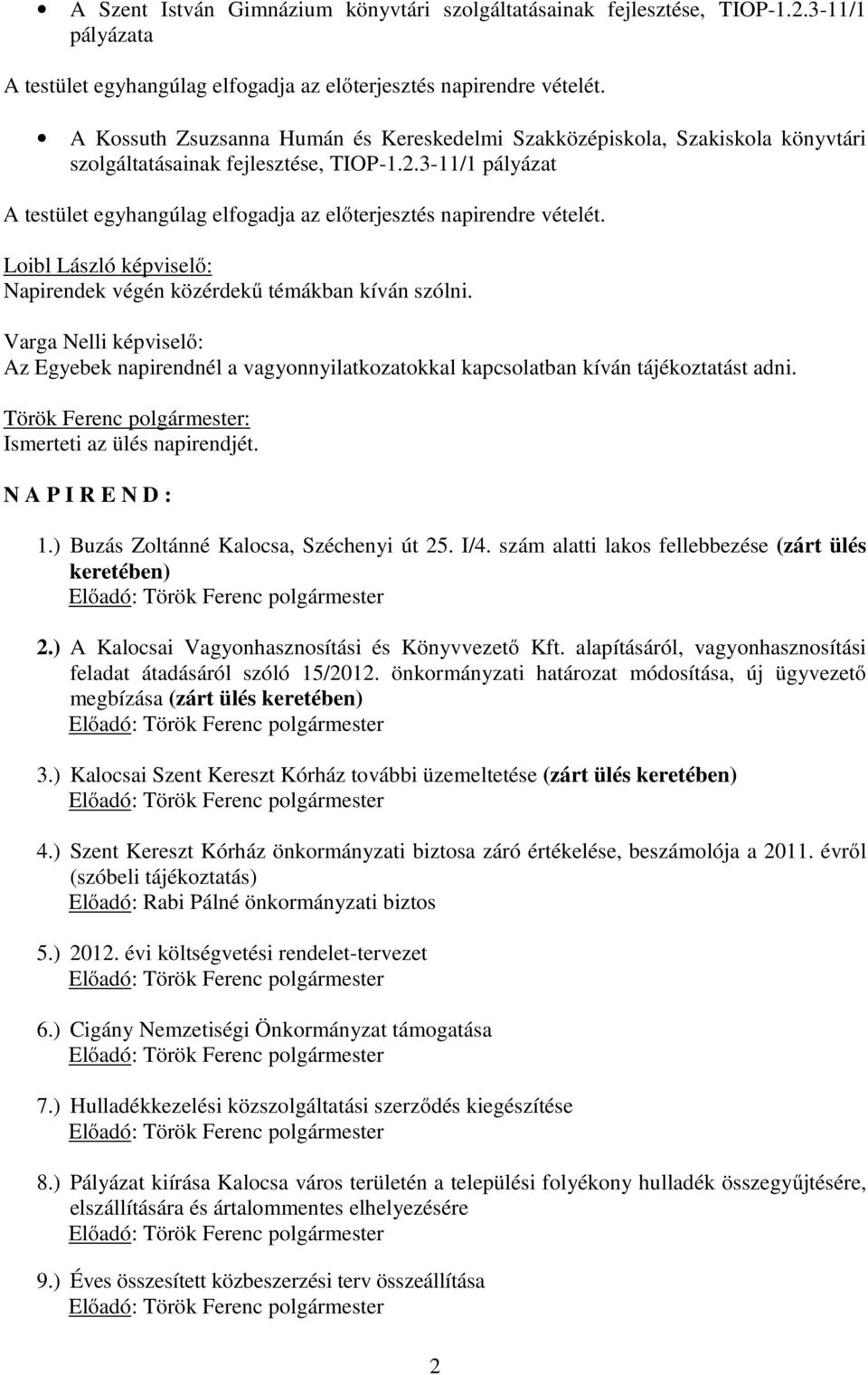 3-11/1 pályázat A testület egyhangúlag elfogadja az előterjesztés napirendre vételét. Loibl László képviselő: Napirendek végén közérdekű témákban kíván szólni.