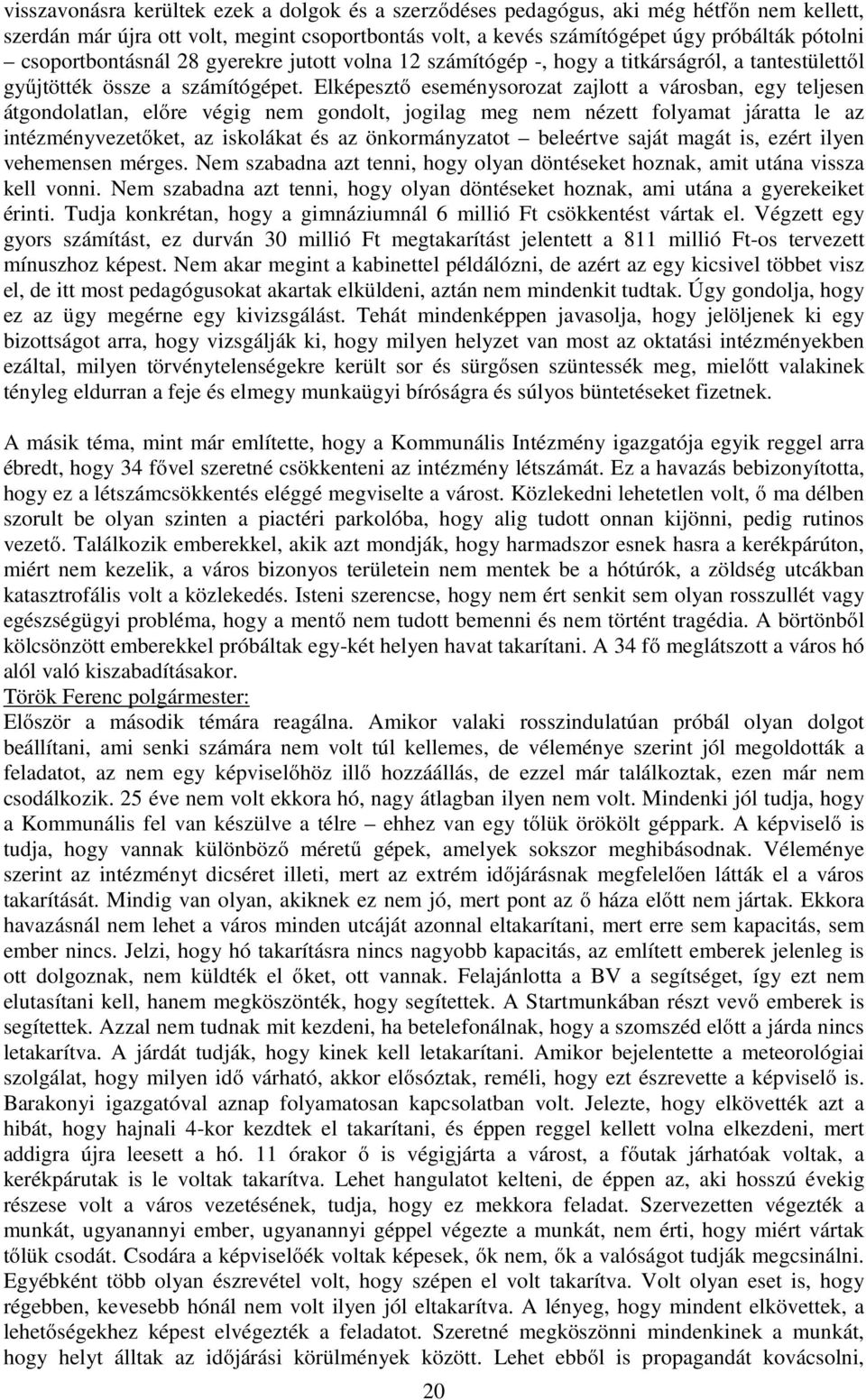 Elképesztő eseménysorozat zajlott a városban, egy teljesen átgondolatlan, előre végig nem gondolt, jogilag meg nem nézett folyamat járatta le az intézményvezetőket, az iskolákat és az önkormányzatot