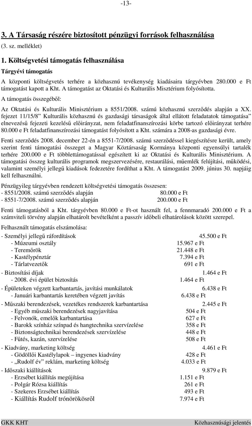 A támogatást az Oktatási és Kulturális Misztérium folyósította. A támogatás összegébıl: Az Oktatási és Kulturális Minisztérium a 8551/2008. számú közhasznú szerzıdés alapján a XX.