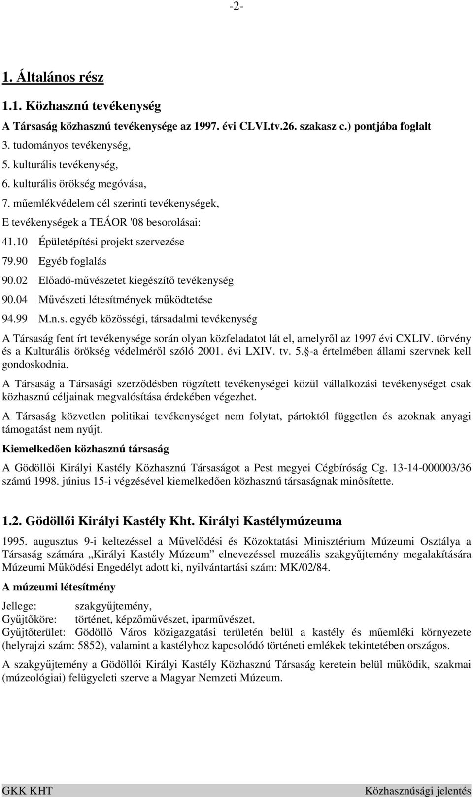 02 Elıadó-mővészetet kiegészítı tevékenység 90.04 Mővészeti létesítmények mőködtetése 94.99 M.n.s. egyéb közösségi, társadalmi tevékenység A Társaság fent írt tevékenysége során olyan közfeladatot lát el, amelyrıl az 1997 évi CXLIV.