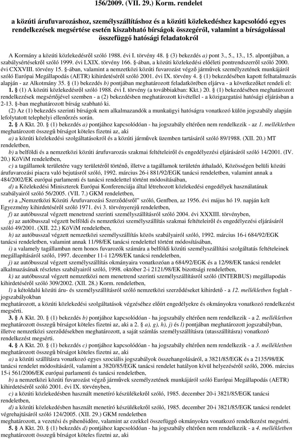 hatósági feladatokról A Kormány a közúti közlekedésrıl szóló 1988. évi I. törvény 48. (3) bekezdés a) pont 3., 5., 13., 15. alpontjában, a szabálysértésekrıl szóló 1999. évi LXIX. törvény 166.