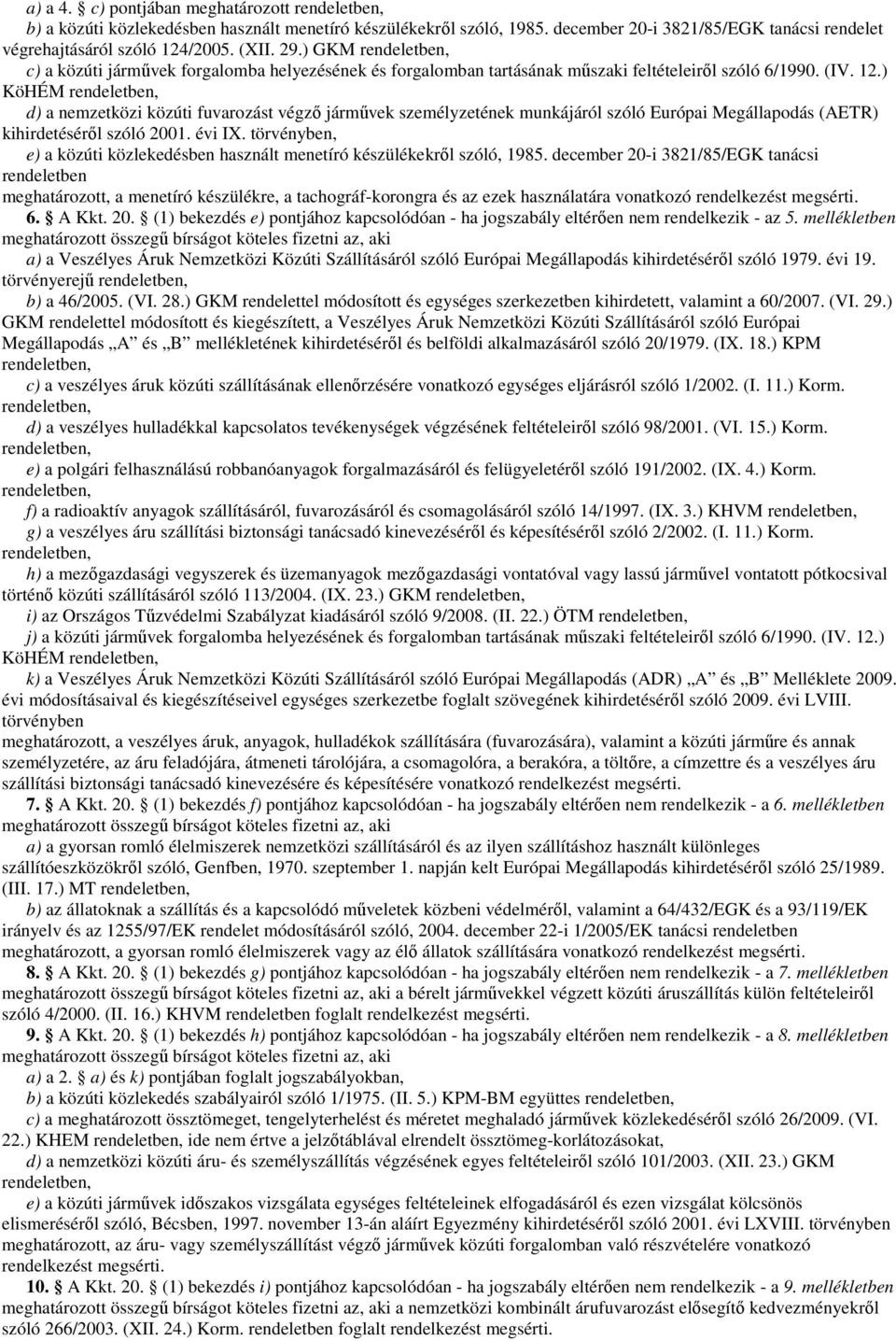 ) KöHÉM rendeletben, d) a nemzetközi közúti fuvarozást végzı jármővek személyzetének munkájáról szóló Európai Megállapodás (AETR) szóló 2001. évi IX.