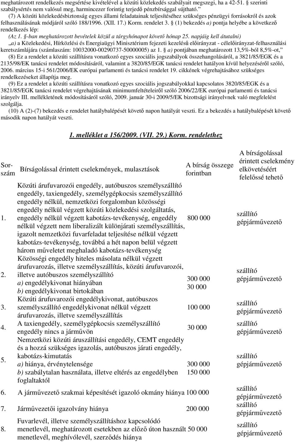 (1) bekezdés a) pontja helyébe a következı rendelkezés lép: (Az 1. -ban meghatározott bevételek közül a tárgyhónapot követı hónap 25.