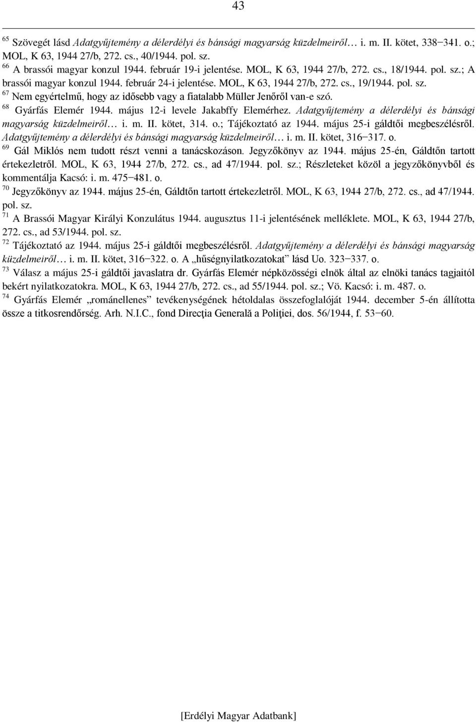 68 Gyárfás Elemér 1944. május 12-i levele Jakabffy Elemérhez. Adatgyűjtemény a délerdélyi és bánsági magyarság küzdelmeiről i. m. II. kötet, 314. o.; Tájékoztató az 1944.