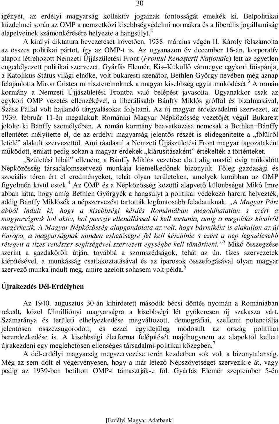 2 A királyi diktatúra bevezetését követően, 1938. március végén II. Károly felszámolta az összes politikai pártot, így az OMP-t is.