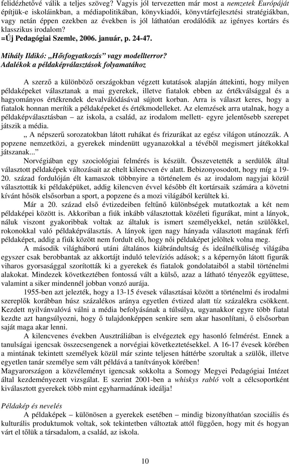 erodálódik az igényes kortárs és klasszikus irodalom? =Új Pedagógiai Szemle, 2006. január, p. 24-47. Mihály Ildikó: H sfogyatkozás vagy modellterror?