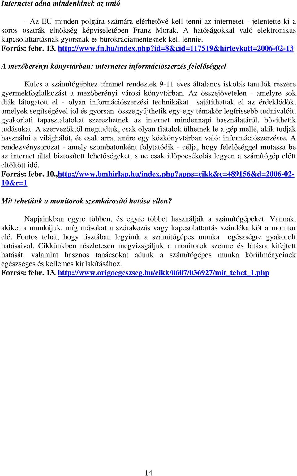 id=8&cid=117519&hirlevkatt=2006-02-13 A mez berényi könyvtárban: internetes információszerzés felel séggel Kulcs a számítógéphez címmel rendeztek 9-11 éves általános iskolás tanulók részére