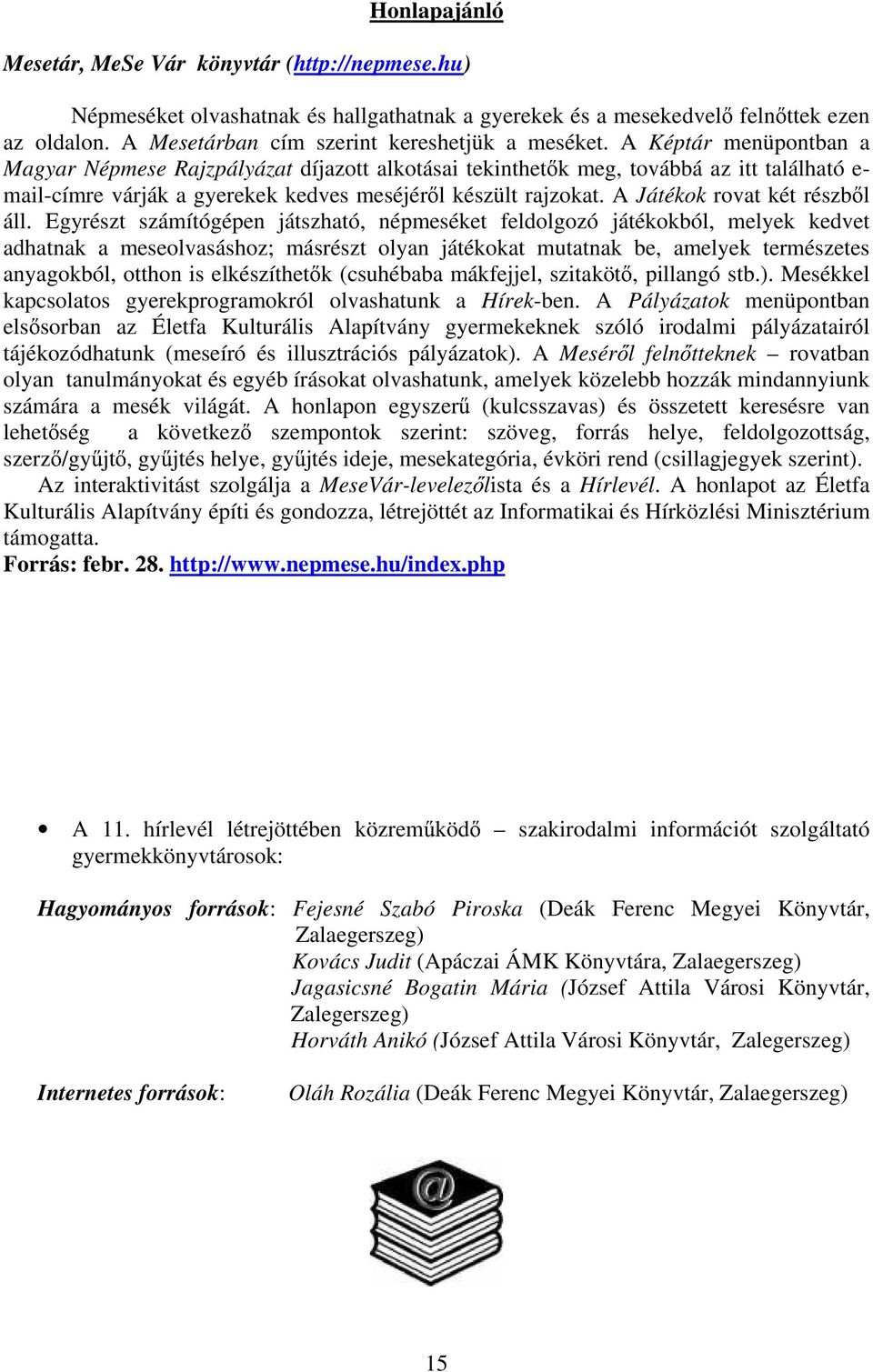 A Képtár menüpontban a Magyar Népmese Rajzpályázat díjazott alkotásai tekinthet k meg, továbbá az itt található e- mail-címre várják a gyerekek kedves meséjér l készült rajzokat.