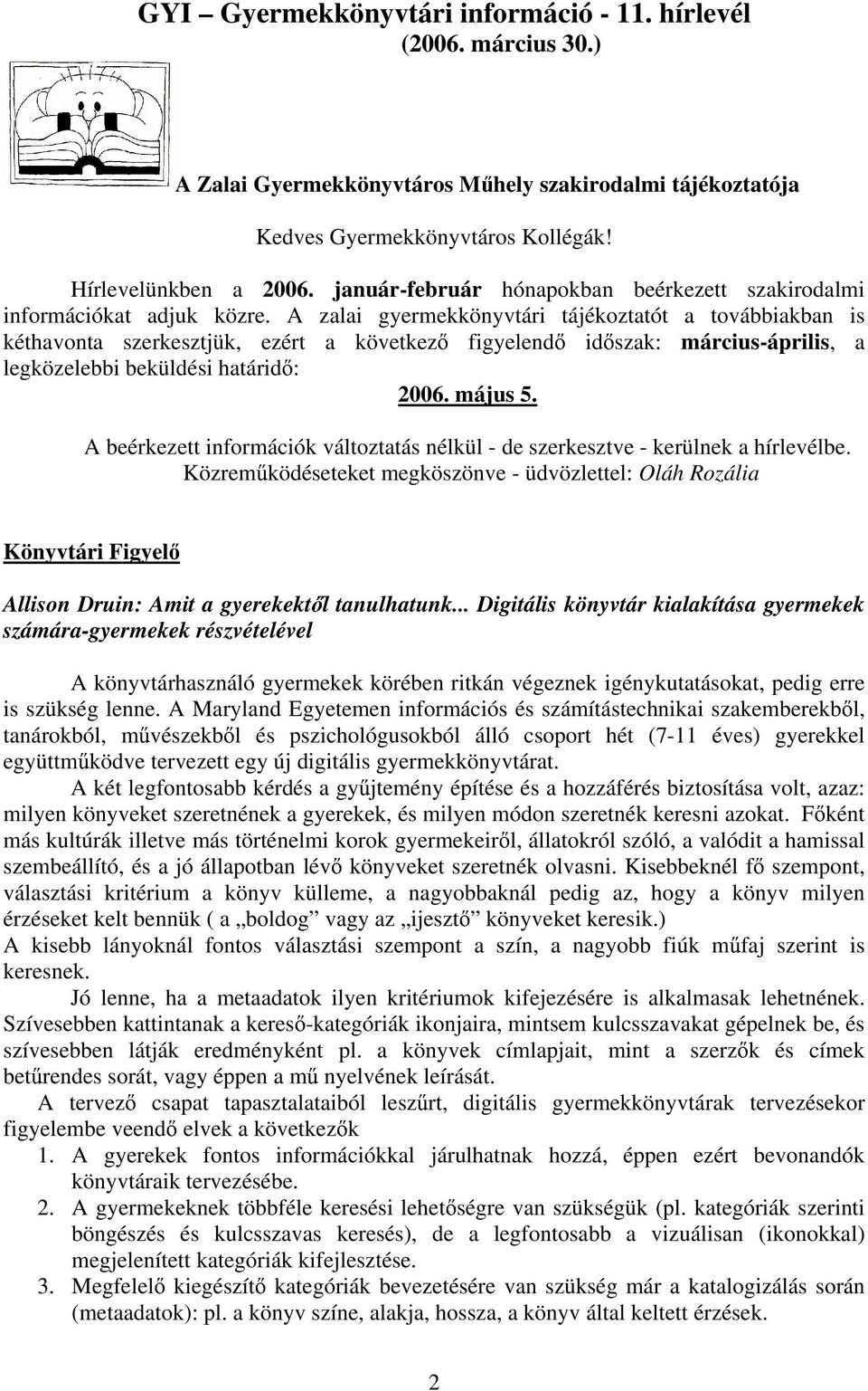 A zalai gyermekkönyvtári tájékoztatót a továbbiakban is kéthavonta szerkesztjük, ezért a következ figyelend id szak: március-április, a legközelebbi beküldési határid : 2006. május 5.