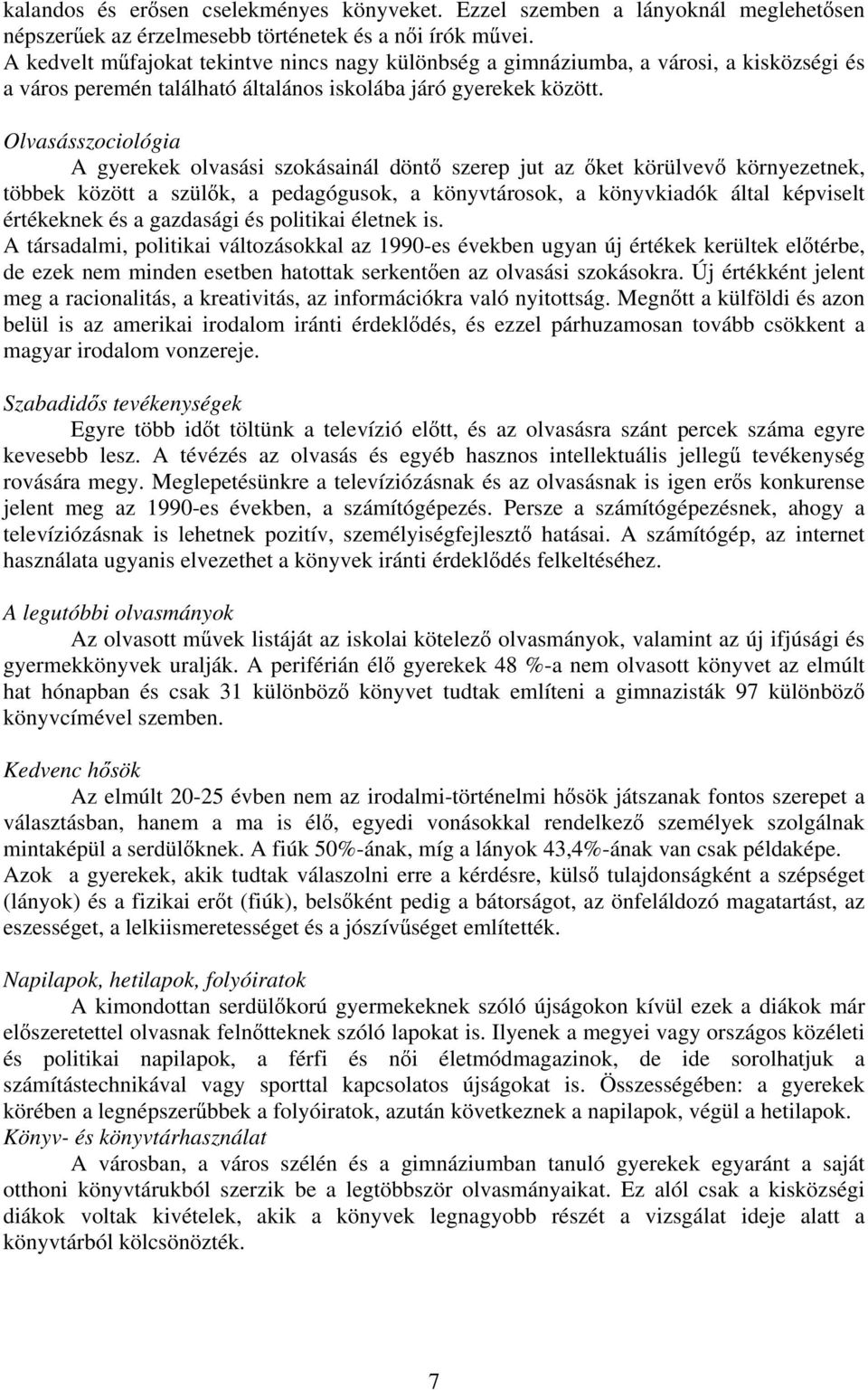 Olvasásszociológia A gyerekek olvasási szokásainál dönt szerep jut az körülvev ket környezetnek, többek között a szül k, a pedagógusok, a könyvtárosok, a könyvkiadók által képviselt értékeknek és a